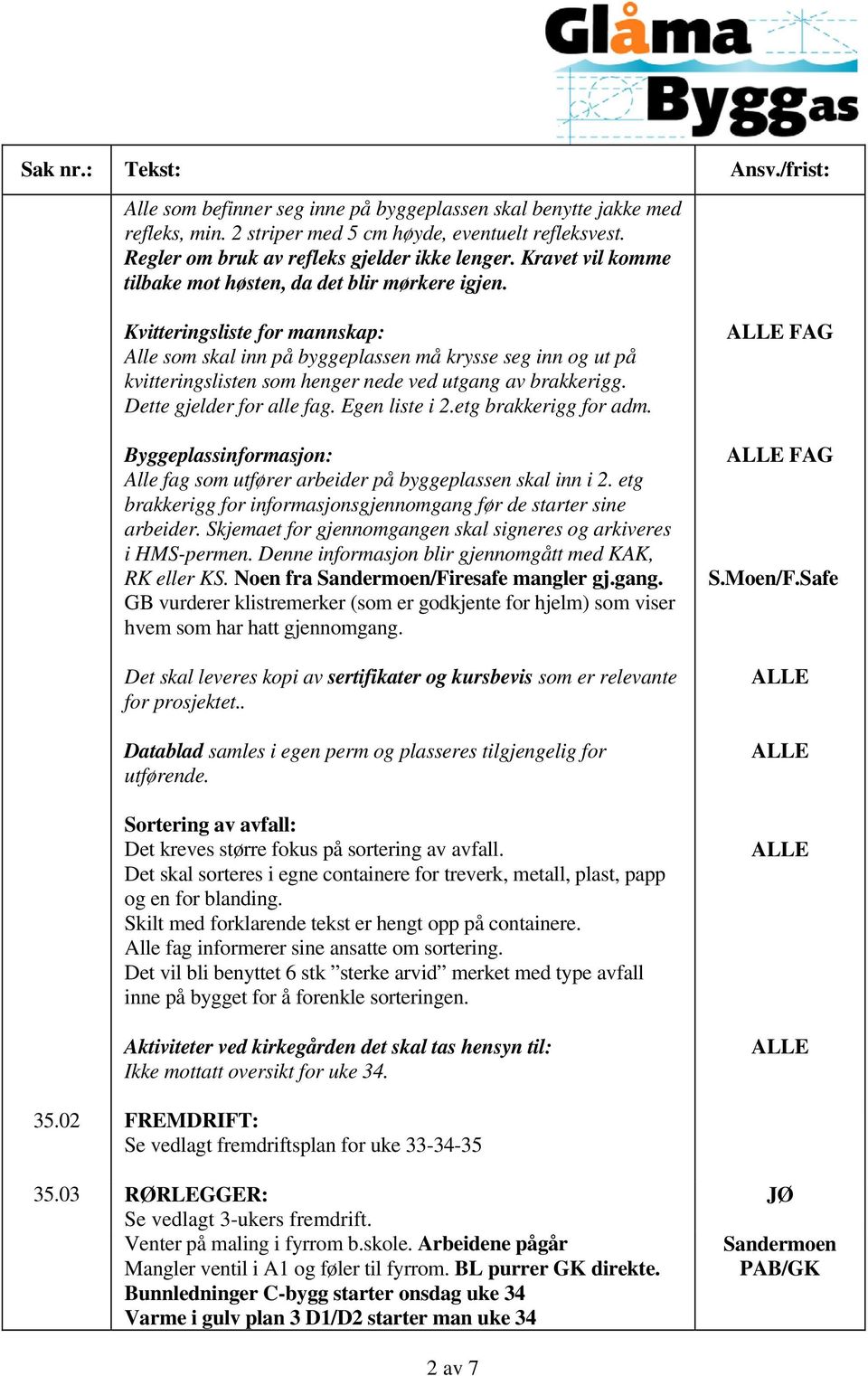 Kvitteringsliste for mannskap: Alle som skal inn på byggeplassen må krysse seg inn og ut på kvitteringslisten som henger nede ved utgang av brakkerigg. Dette gjelder for alle fag. Egen liste i 2.