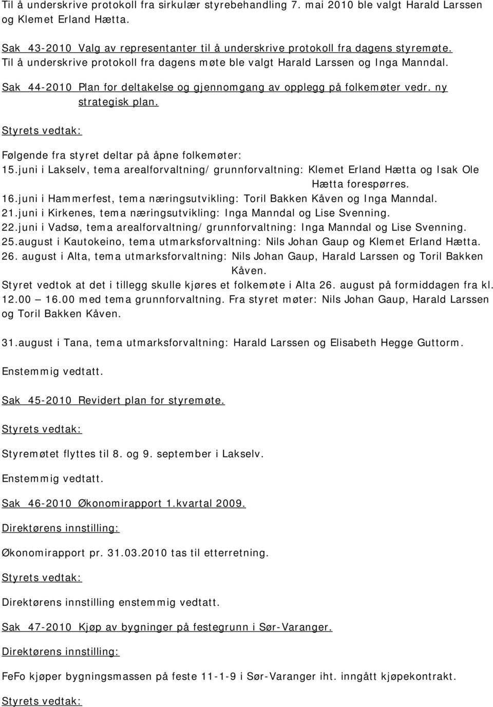 Sak 44-2010 Plan for deltakelse og gjennomgang av opplegg på folkemøter vedr. ny strategisk plan. Følgende fra styret deltar på åpne folkemøter: 15.