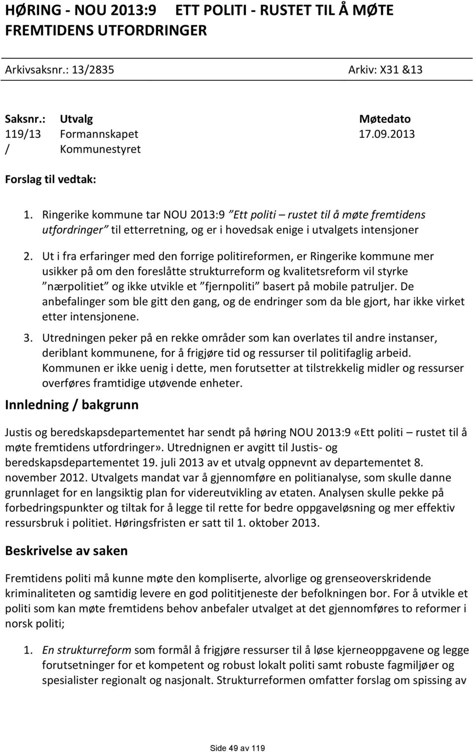 Ut i fra erfaringer med den forrige politireformen, er Ringerike kommune mer usikker på om den foreslåtte strukturreform og kvalitetsreform vil styrke nærpolitiet og ikke utvikle et fjernpoliti