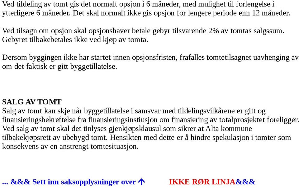 Dersom byggingen ikke har startet innen opsjonsfristen, frafalles tomtetilsagnet uavhenging av om det faktisk er gitt byggetillatelse.