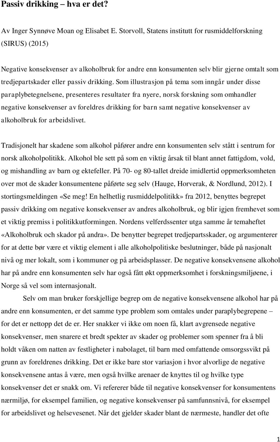 Som illustrasjon på tema som inngår under disse paraplybetegnelsene, presenteres resultater fra nyere, norsk forskning som omhandler negative konsekvenser av foreldres drikking for barn samt negative