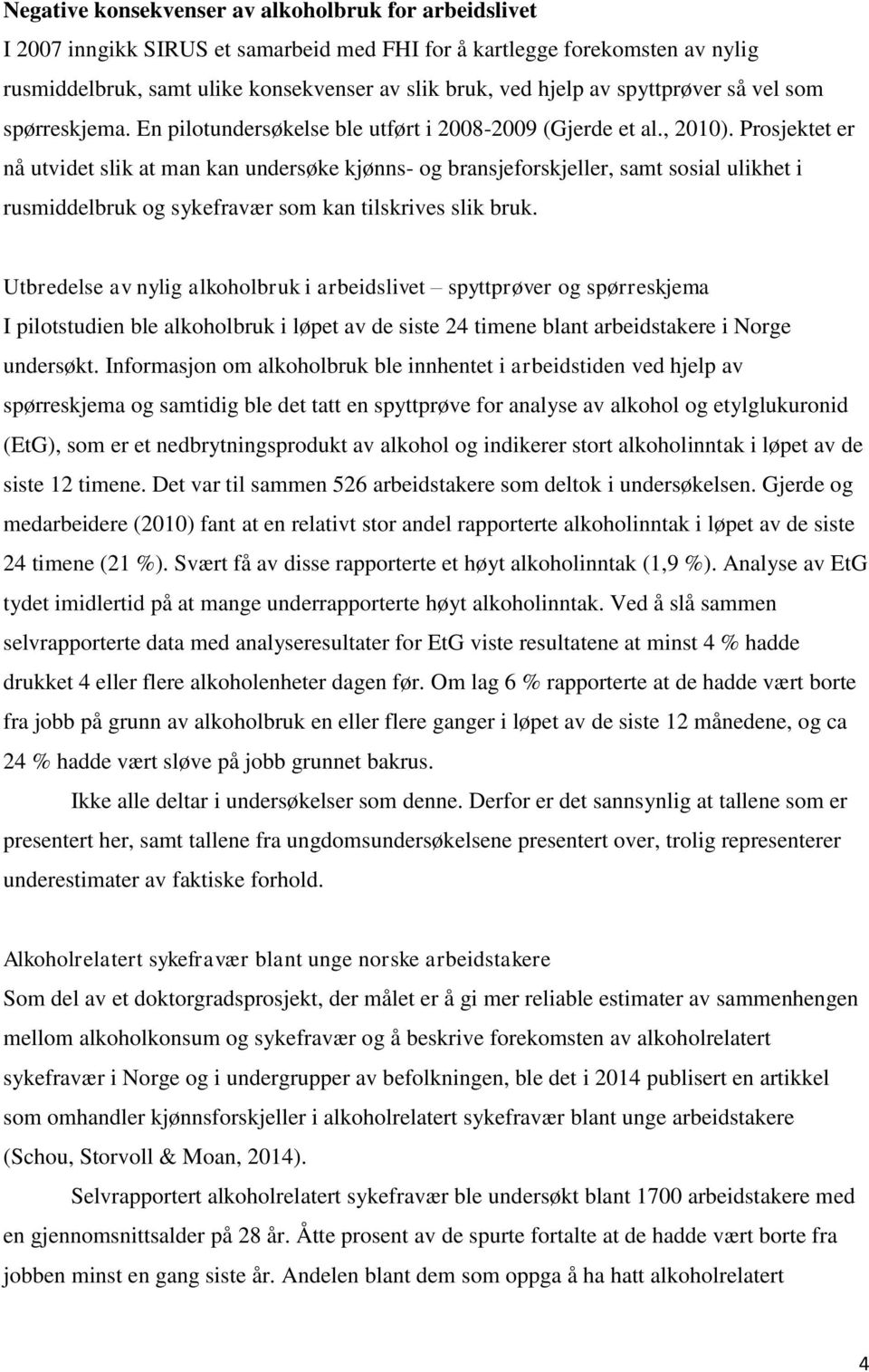 Prosjektet er nå utvidet slik at man kan undersøke kjønns- og bransjeforskjeller, samt sosial ulikhet i rusmiddelbruk og sykefravær som kan tilskrives slik bruk.