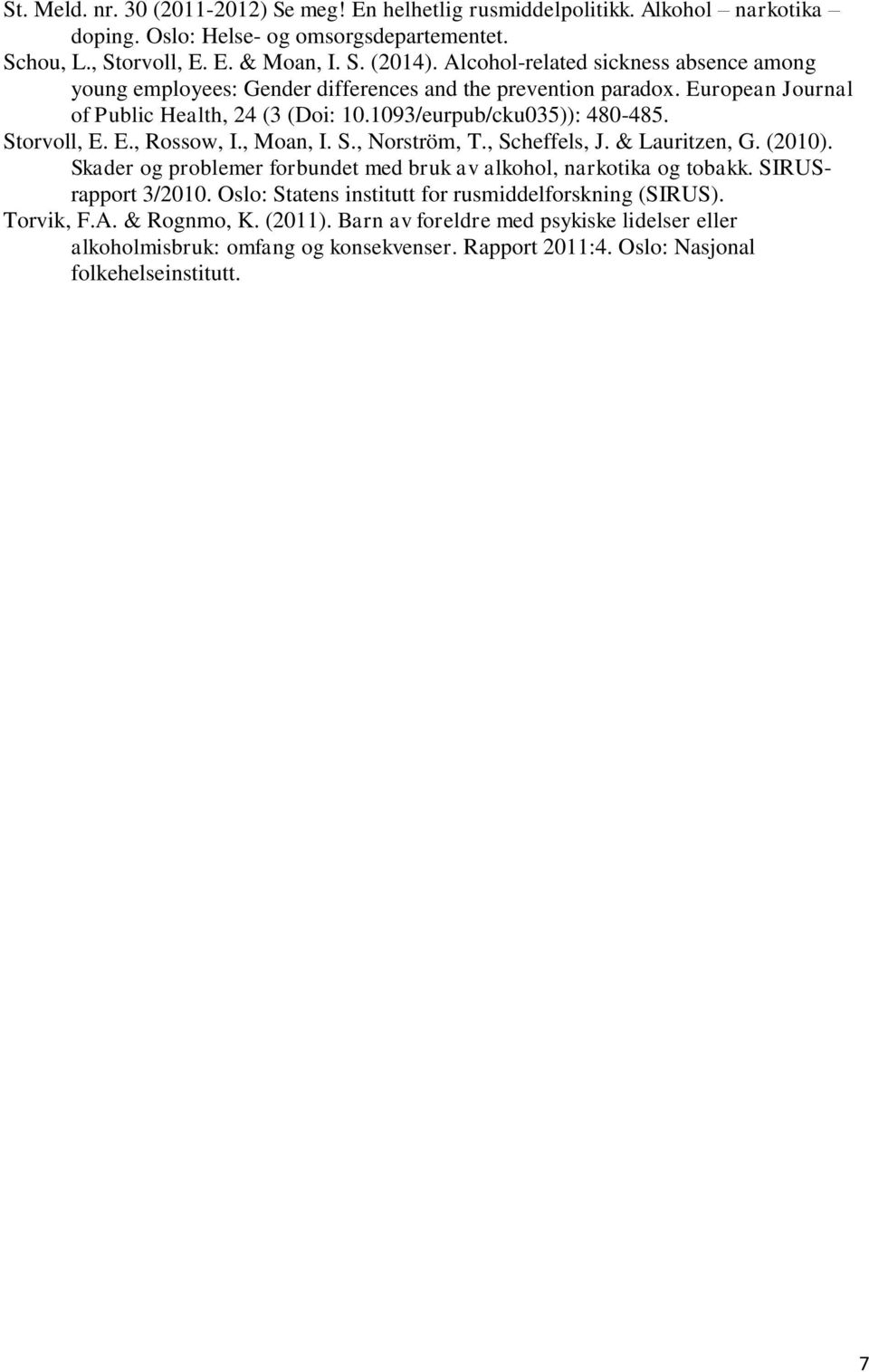 E., Rossow, I., Moan, I. S., Norström, T., Scheffels, J. & Lauritzen, G. (2010). Skader og problemer forbundet med bruk av alkohol, narkotika og tobakk. SIRUSrapport 3/2010.