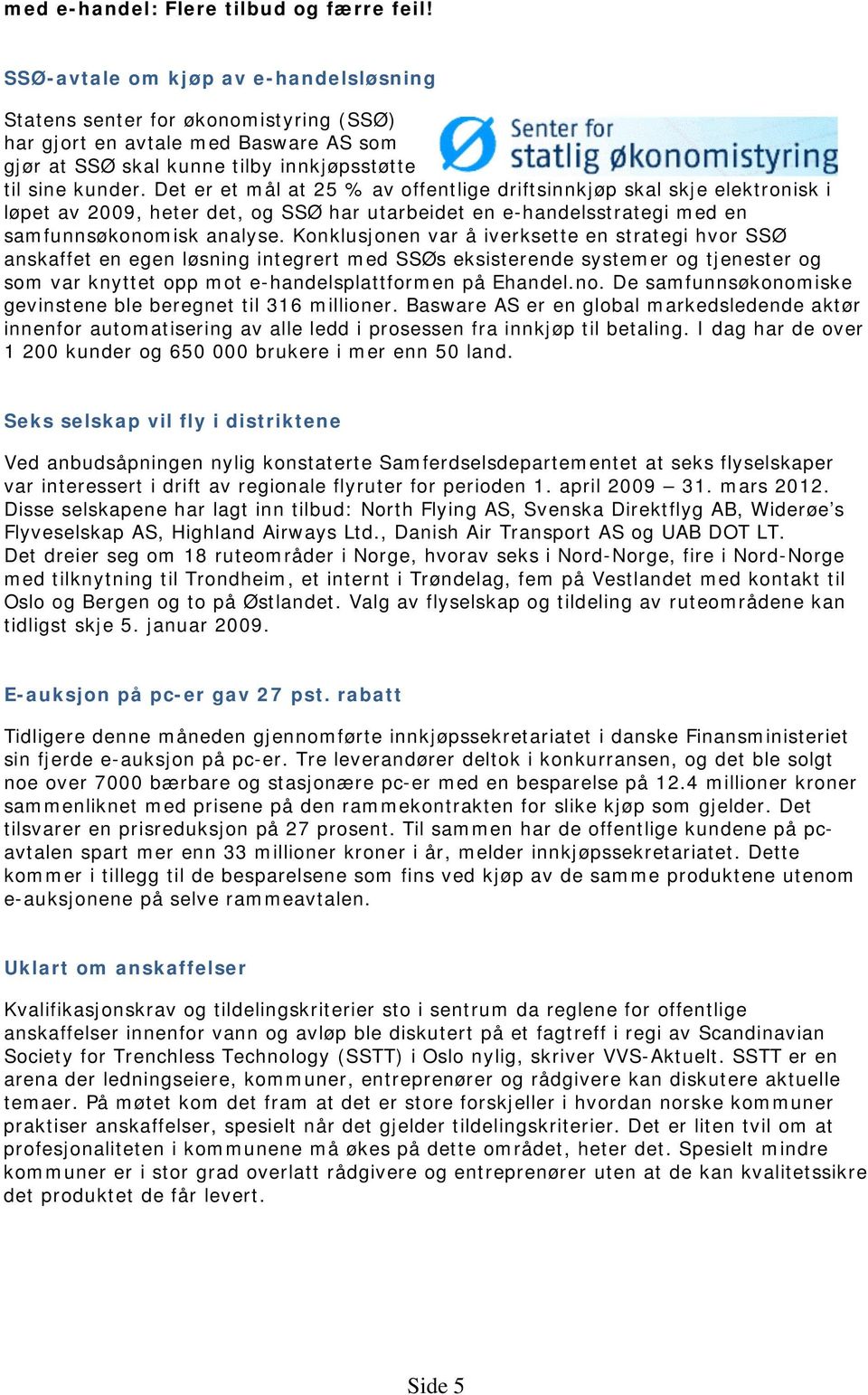 Det er et mål at 25 % av offentlige driftsinnkjøp skal skje elektronisk i løpet av 2009, heter det, og SSØ har utarbeidet en e-handelsstrategi med en samfunnsøkonomisk analyse.