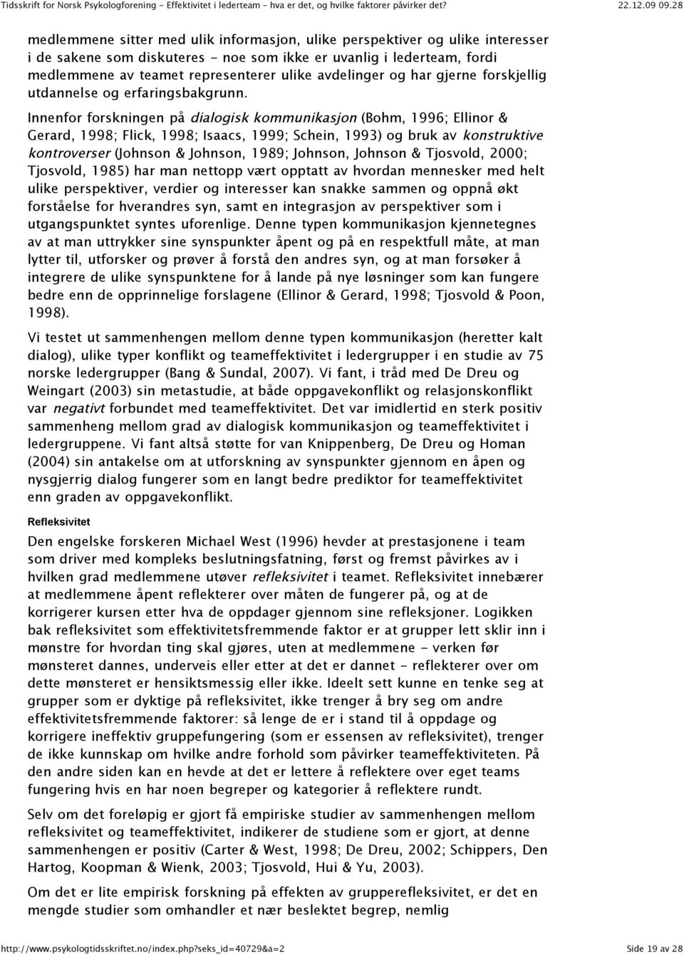 Innenfor forskningen på dialogisk kommunikasjon (Bohm, 1996; Ellinor & Gerard, 1998; Flick, 1998; Isaacs, 1999; Schein, 1993) og bruk av konstruktive kontroverser (Johnson & Johnson, 1989; Johnson,