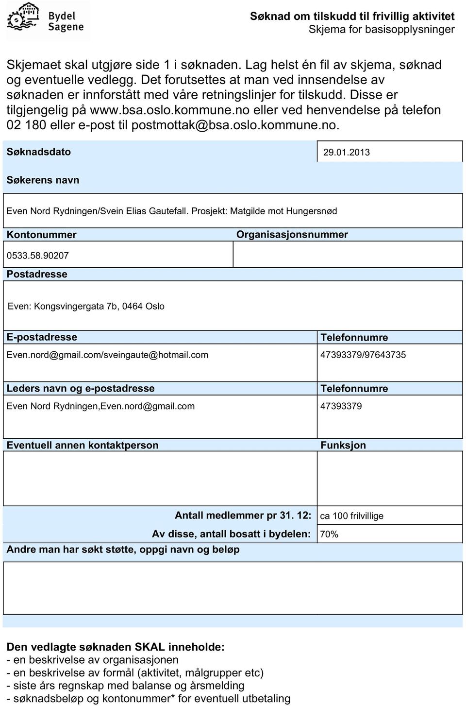 no eller ved henvendelse på telefon 02 180 eller e-post til postmottak@bsa.oslo.kommune.no. Søknadsdato 29.01.2013 Søkerens navn Even Nord Rydningen/Svein Elias Gautefall.