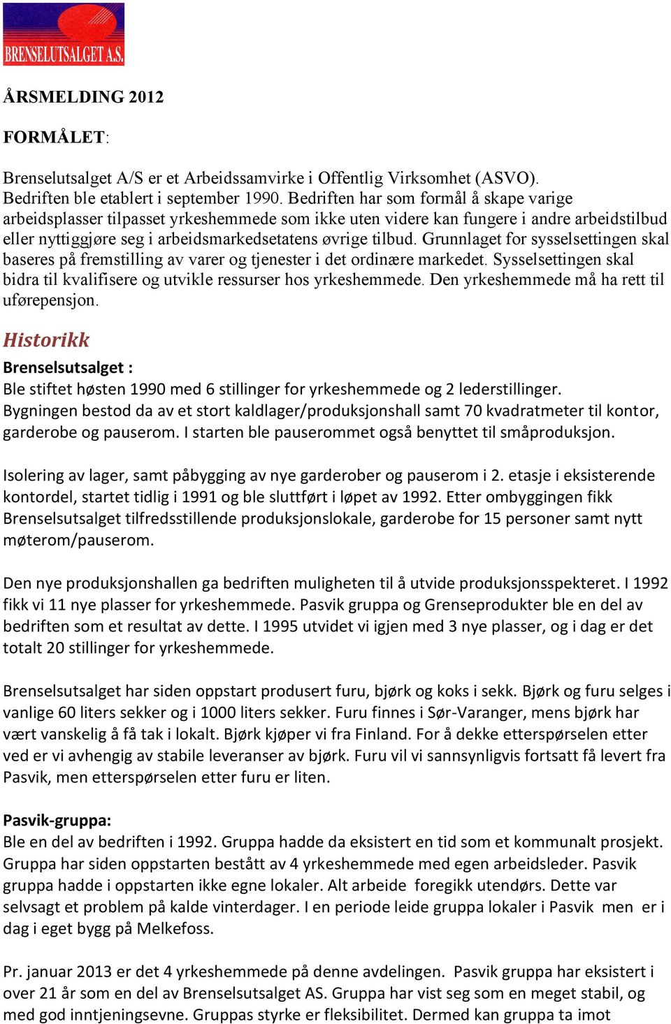 Grunnlaget for sysselsettingen skal baseres på fremstilling av varer og tjenester i det ordinære markedet. Sysselsettingen skal bidra til kvalifisere og utvikle ressurser hos yrkeshemmede.