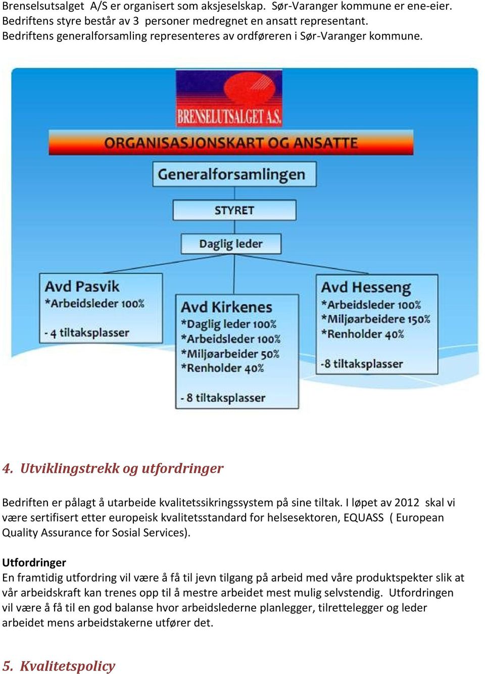 I løpet av 2012 skal vi være sertifisert etter europeisk kvalitetsstandard for helsesektoren, EQUASS ( European Quality Assurance for Sosial Services).