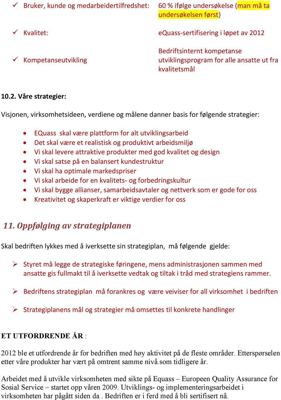 Våre strategier: Visjonen, virksomhetsideen, verdiene og målene danner basis for følgende strategier: EQuass skal være plattform for alt utviklingsarbeid Det skal være et realistisk og produktivt