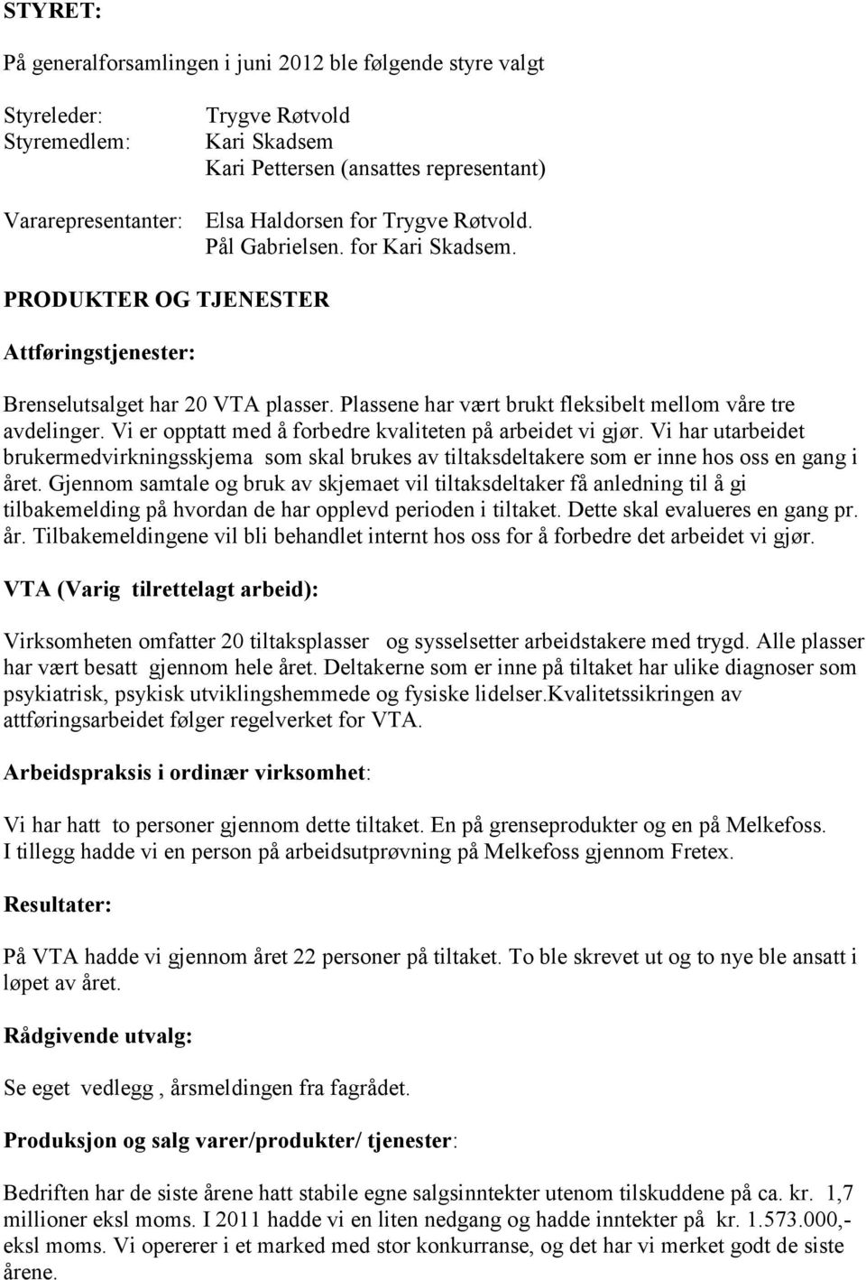 Vi er opptatt med å forbedre kvaliteten på arbeidet vi gjør. Vi har utarbeidet brukermedvirkningsskjema som skal brukes av tiltaksdeltakere som er inne hos oss en gang i året.