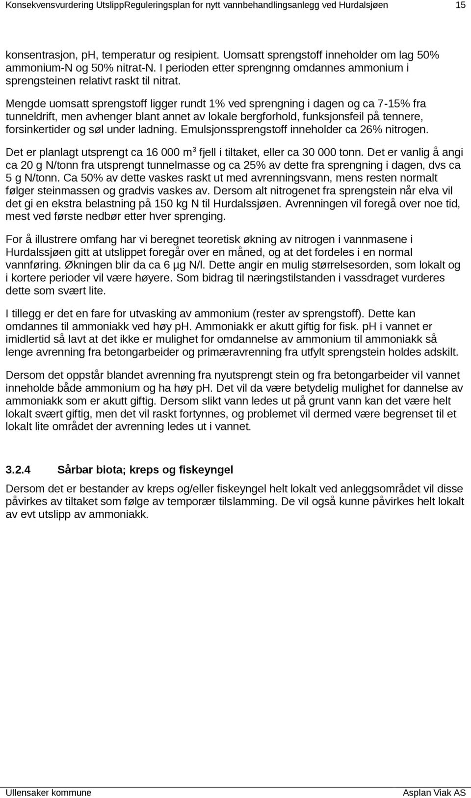 Mengde uomsatt sprengstoff ligger rundt 1% ved sprengning i dagen og ca 7-15% fra tunneldrift, men avhenger blant annet av lokale bergforhold, funksjonsfeil på tennere, forsinkertider og søl under