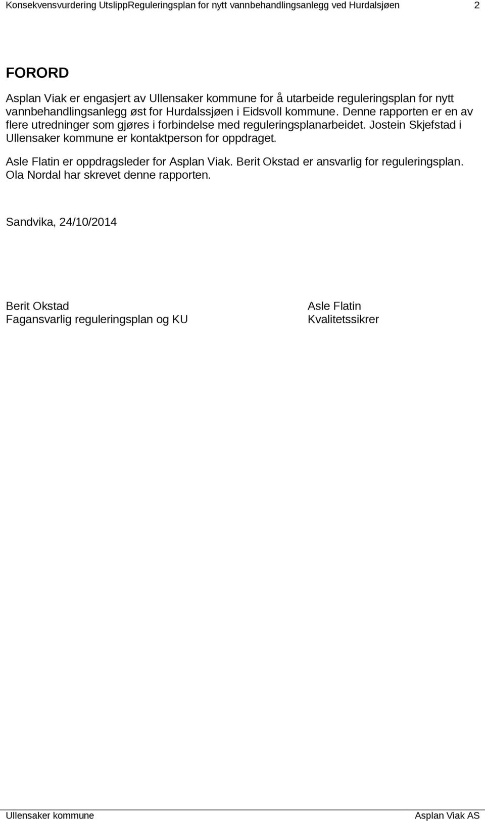 Denne rapporten er en av flere utredninger som gjøres i forbindelse med reguleringsplanarbeidet. Jostein Skjefstad i er kontaktperson for oppdraget.