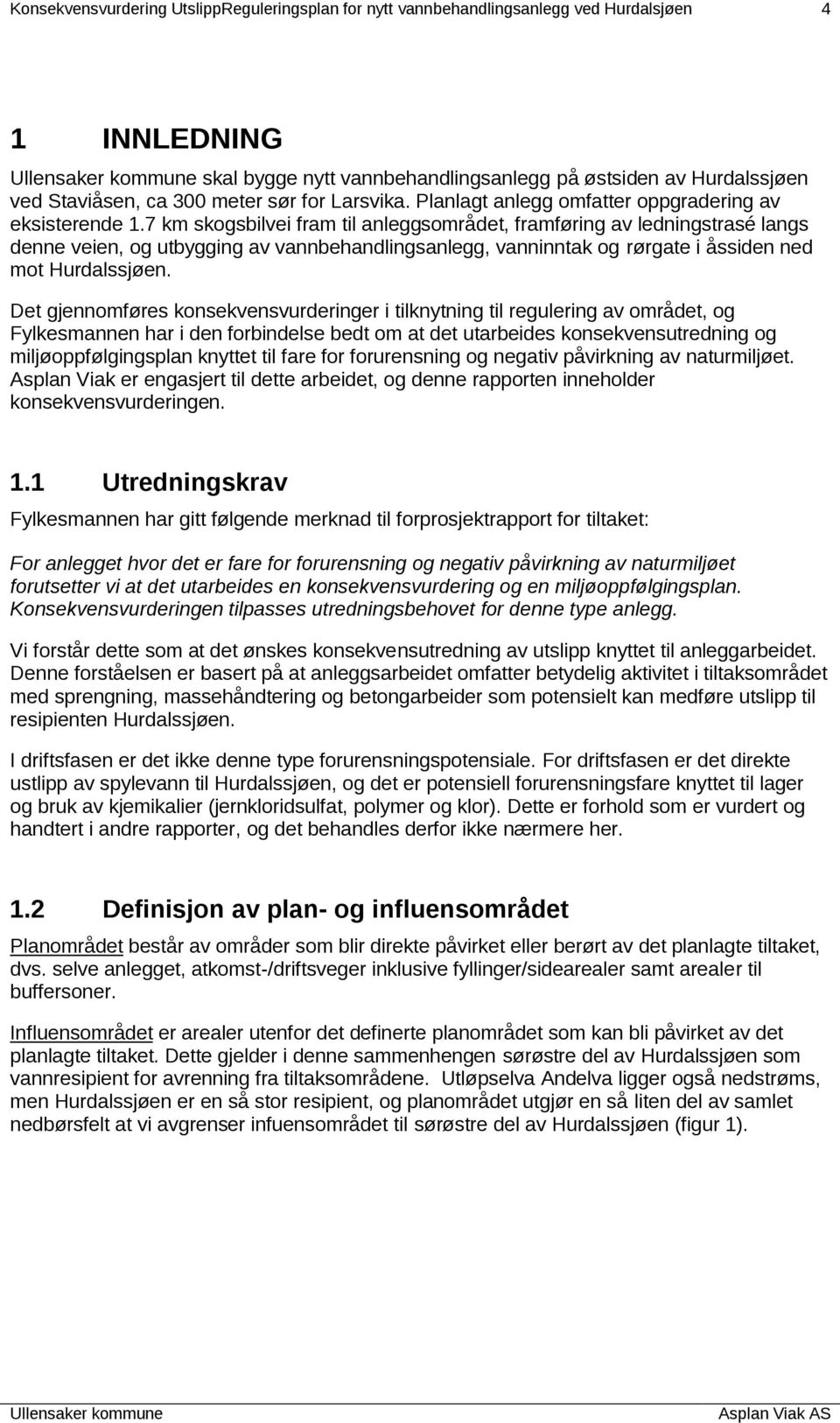 7 km skogsbilvei fram til anleggsområdet, framføring av ledningstrasé langs denne veien, og utbygging av vannbehandlingsanlegg, vanninntak og rørgate i åssiden ned mot Hurdalssjøen.