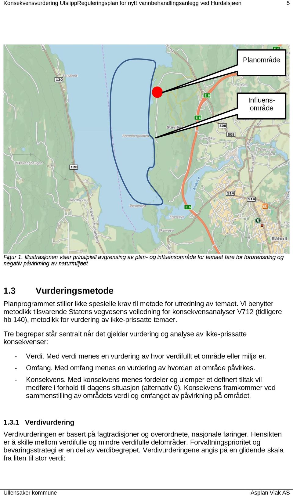 3 Vurderingsmetode Planprogrammet stiller ikke spesielle krav til metode for utredning av temaet.