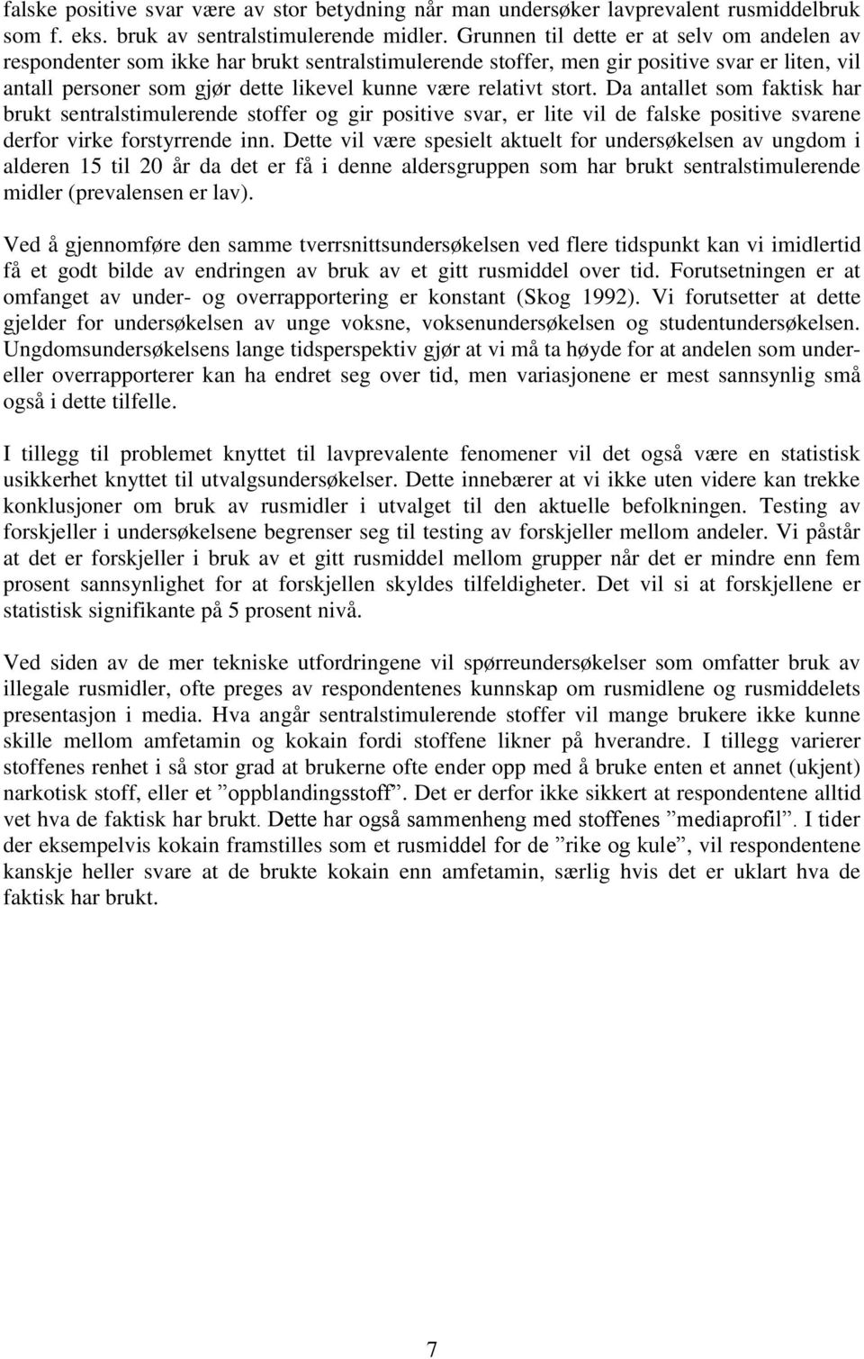 stort. Da antallet som faktisk har brukt sentralstimulerende stoffer og gir positive svar, er lite vil de falske positive svarene derfor virke forstyrrende inn.