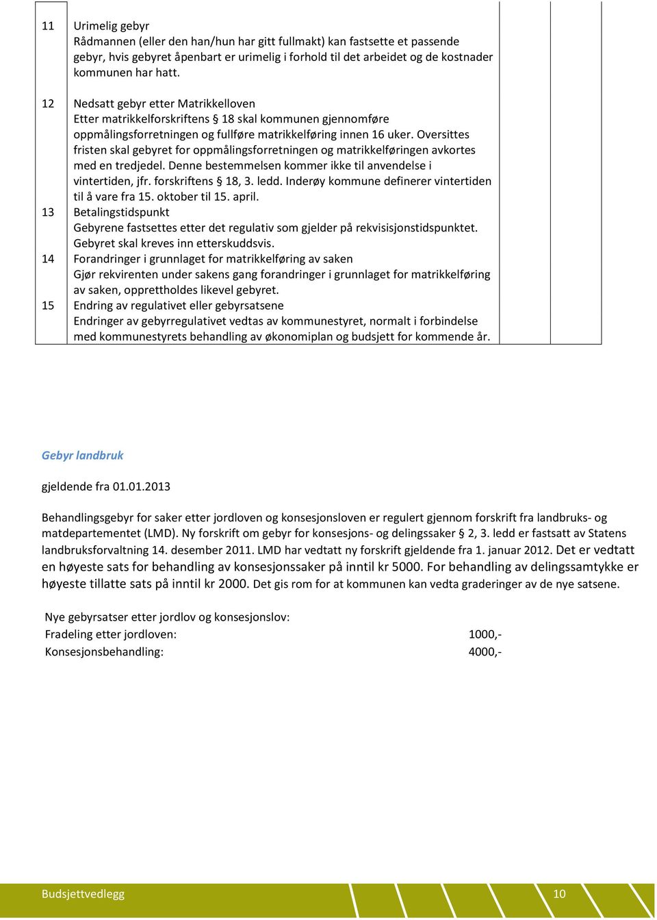 Oversittes fristen skal gebyret for oppmålingsforretningen og matrikkelføringen avkortes med en tredjedel. Denne bestemmelsen kommer ikke til anvendelse i vintertiden, jfr. forskriftens 18, 3. ledd.