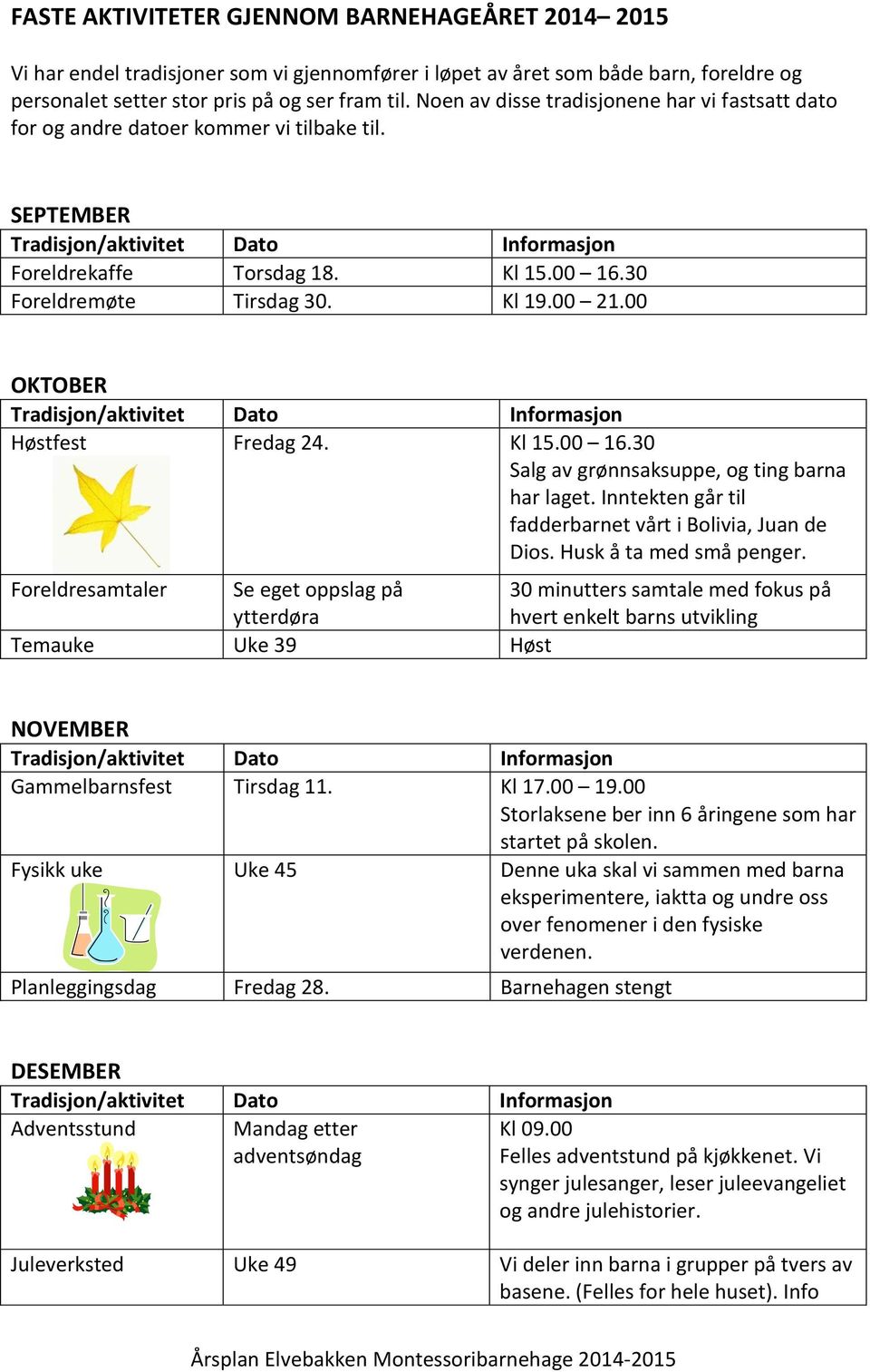 00 OKTOBER Høstfest Fredag 24. Kl 15.00 16.30 Salg av grønnsaksuppe, og ting barna har laget. Inntekten går til fadderbarnet vårt i Bolivia, Juan de Dios. Husk å ta med små penger.