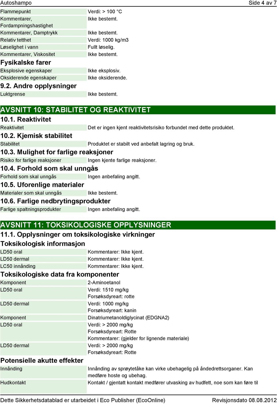 2. Kjemisk stabilitet Stabilitet 10.3. Mulighet for farlige reaksjoner Risiko for farlige reaksjoner Ingen kjente farlige reaksjoner. 10.4.