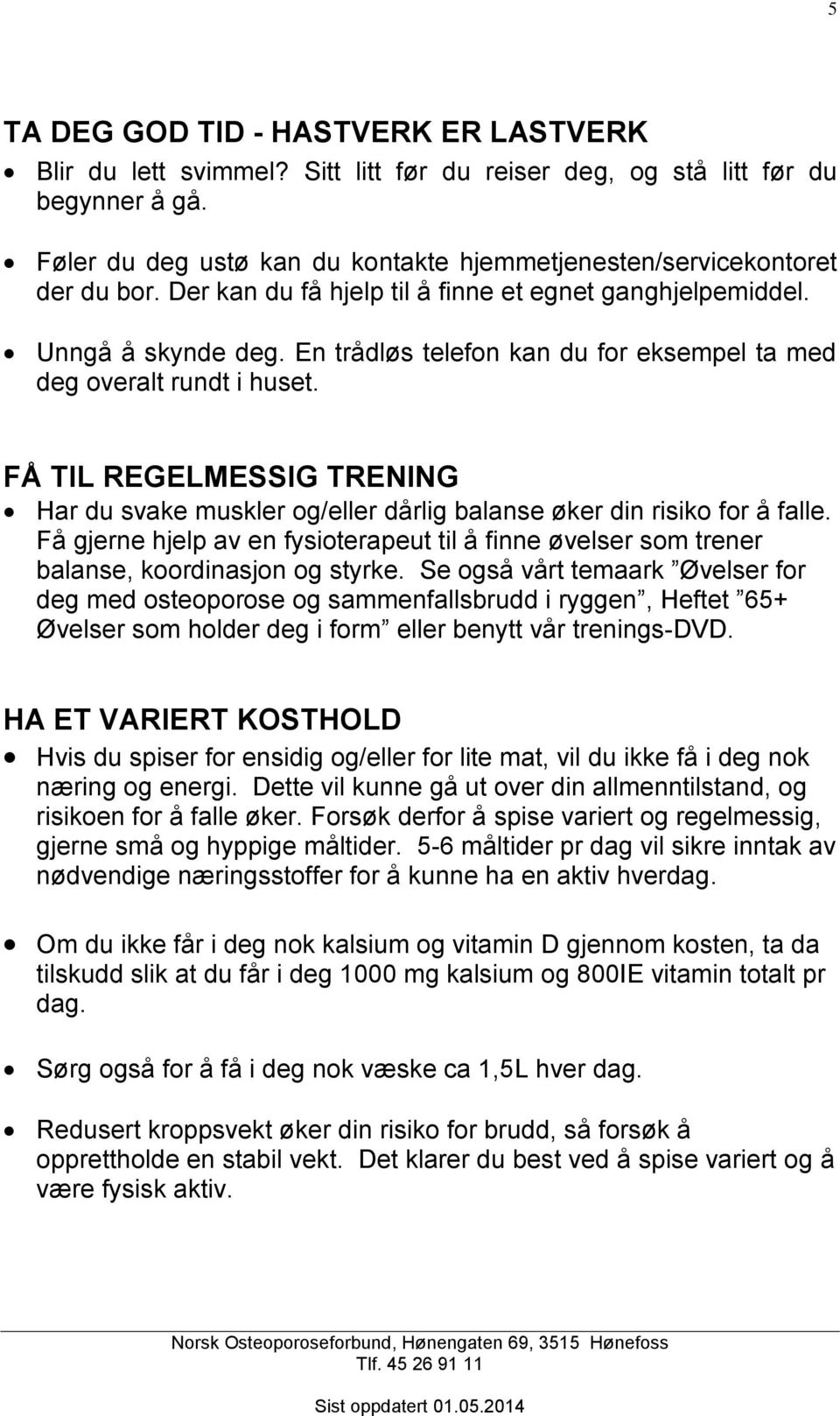 En trådløs telefon kan du for eksempel ta med deg overalt rundt i huset. FÅ TIL REGELMESSIG TRENING Har du svake muskler og/eller dårlig balanse øker din risiko for å falle.