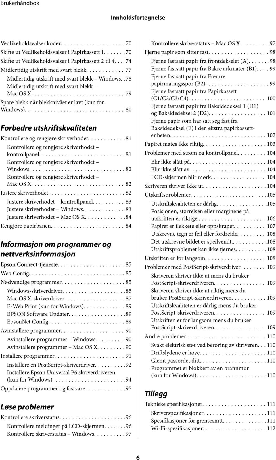 ..80 Forbedre utskriftskvaliteten Kontrollere og rengjøre skriverhodet...81 Kontrollere og rengjøre skriverhodet kontrollpanel...81 Kontrollere og rengjøre skriverhodet Windows.