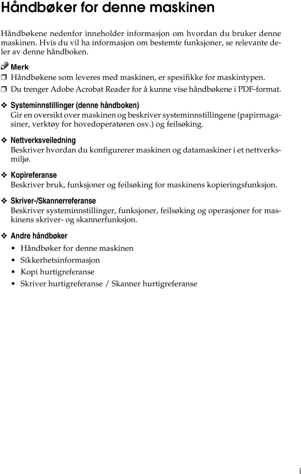 Systeminnstillinger (denne håndboken) Gir en oversikt over maskinen og beskriver systeminnstillingene (papirmagasiner, verktøy for hovedoperatøren osv.) og feilsøking.