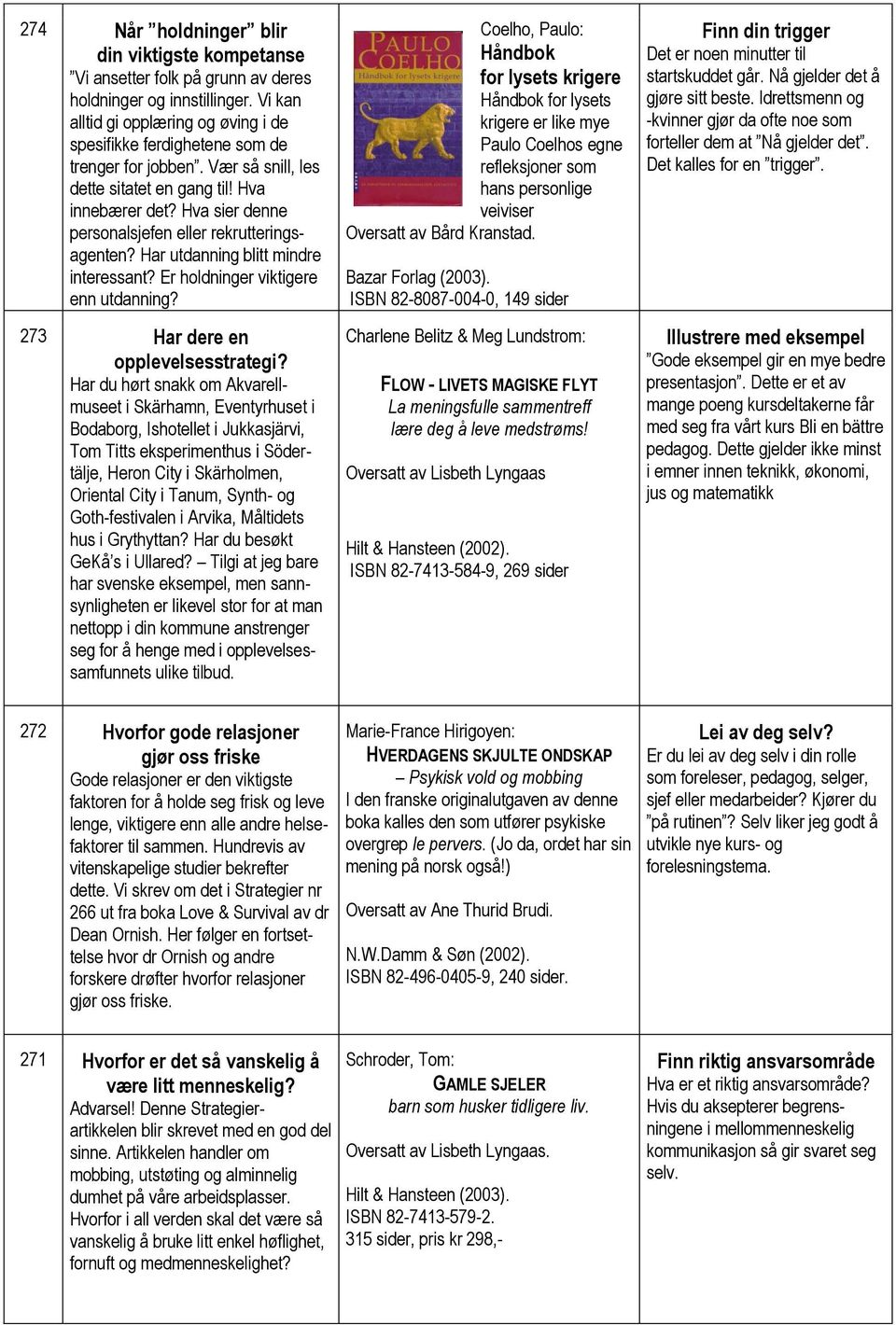 Hva sier denne personalsjefen eller rekrutteringsagenten? Har utdanning blitt mindre interessant? Er holdninger viktigere enn utdanning? 273 Har dere en opplevelsesstrategi?