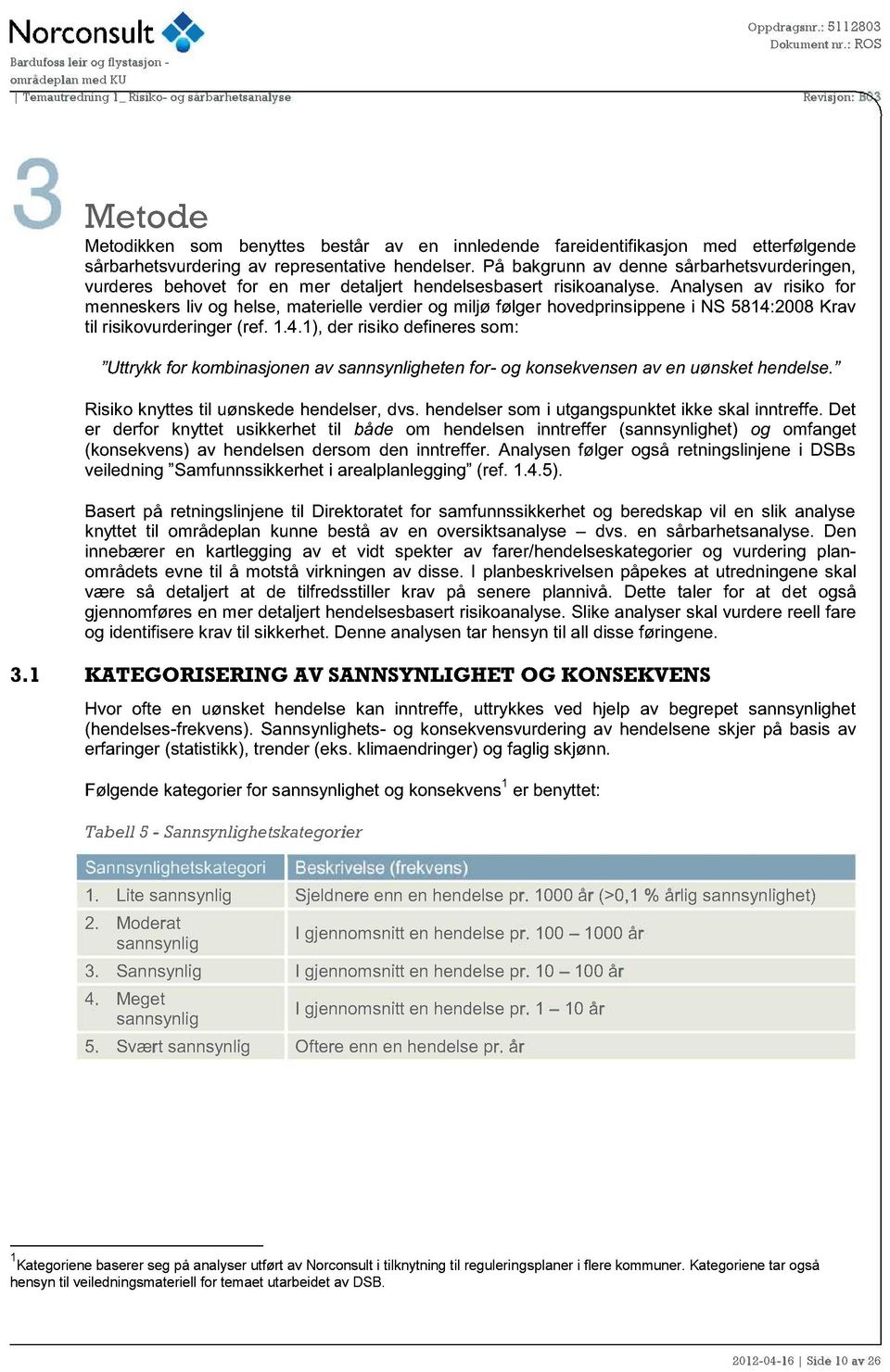 Analysen av risiko for menneskers liv og helse, materielle verdier og miljø følger hovedprinsippene i NS 5814: