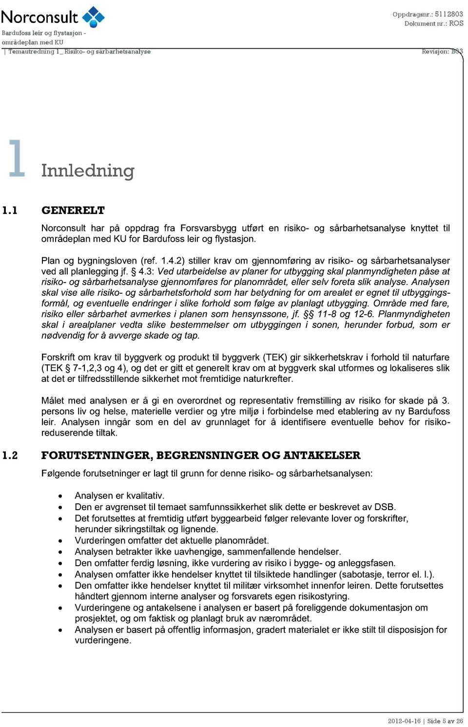 3: Ved utarbeidelse av planer for utbygging skal planmyndigheten påse at risiko- og sårbarhetsanalyse gjennomføres for planområdet, eller selv foreta slik analyse.