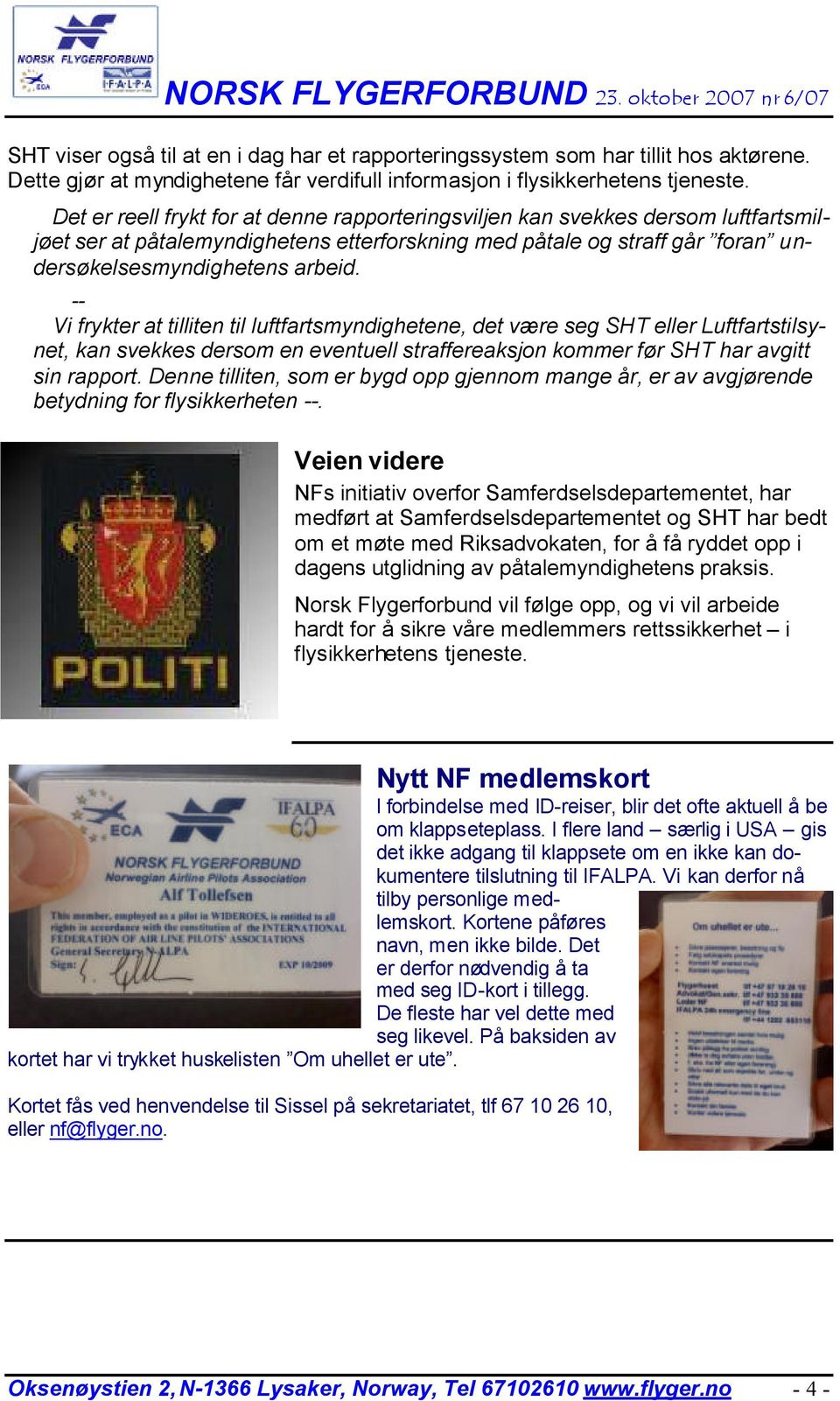 -- Vi frykter at tilliten til luftfartsmyndighetene, det være seg SHT eller Luftfartstilsynet, kan svekkes dersom en eventuell straffereaksjon kommer før SHT har avgitt sin rapport.