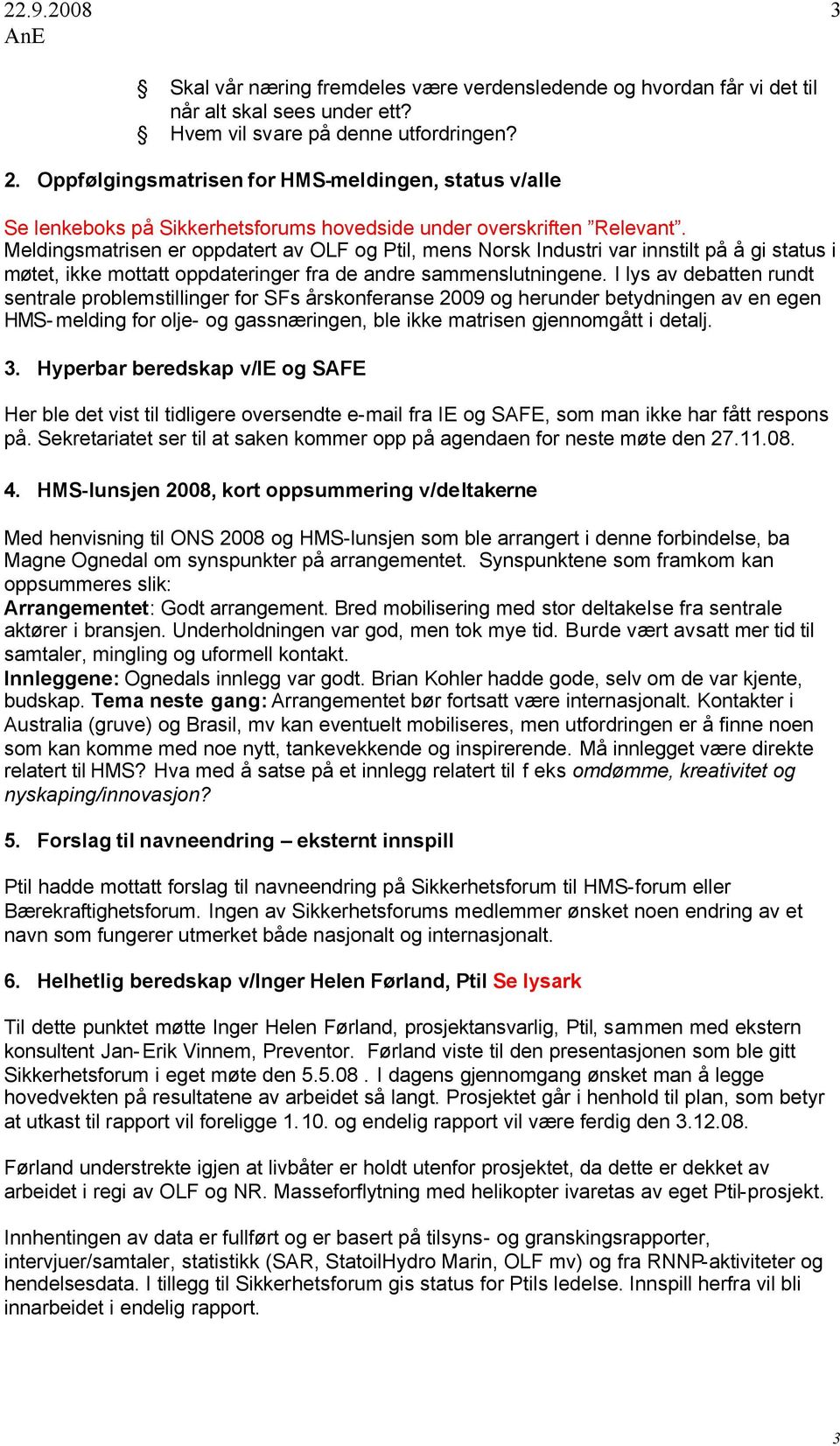 Meldingsmatrisen er oppdatert av OLF og Ptil, mens Norsk Industri var innstilt på å gi status i møtet, ikke mottatt oppdateringer fra de andre sammenslutningene.