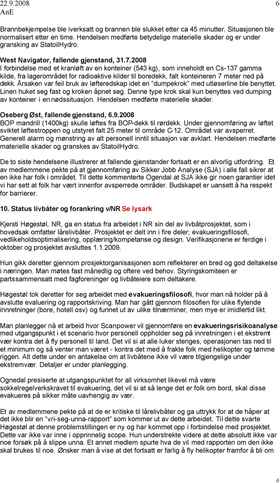 2008 I forbindelse med et kranløft av en konteiner (543 kg), som inneholdt en Cs-137 gamma kilde, fra lagerområdet for radioaktive kilder til boredekk, falt konteineren 7 meter ned på dekk.