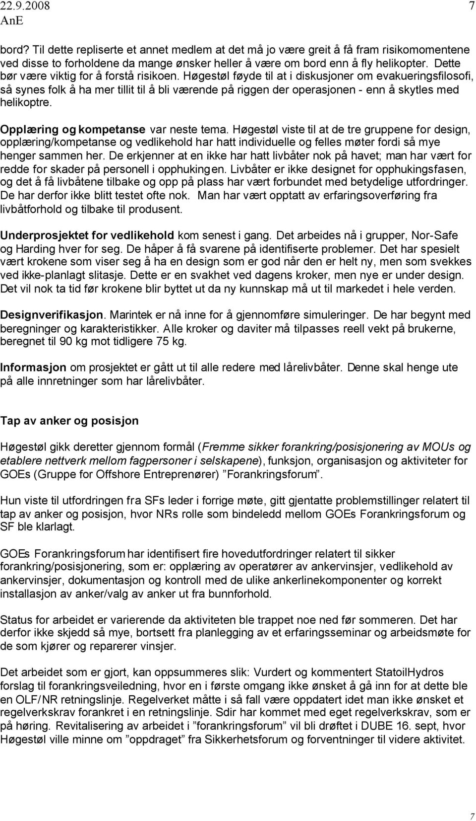 Høgestøl føyde til at i diskusjoner om evakueringsfilosofi, så synes folk å ha mer tillit til å bli værende på riggen der operasjonen - enn å skytles med helikoptre.