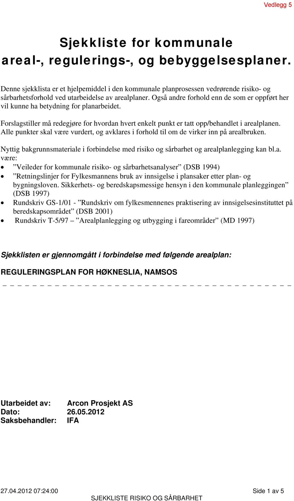 Også andre forhold enn de som er oppført her vil kunne ha betydning for planarbeidet. Forslagstiller må redegjøre for hvordan hvert enkelt punkt er tatt opp/behandlet i arealplanen.