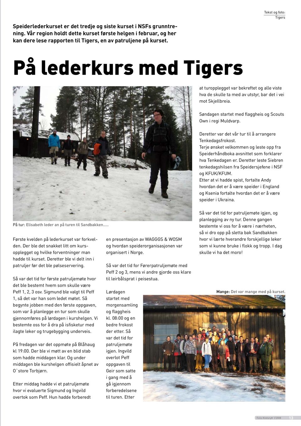 På lederkurs med Tigers at turopplegget var bekreftet og alle viste hva de skulle ta med av utstyr, bar det i vei mot Skjellbreia. Søndagen startet med flaggheis og Scouts Own i regi Muldvarp.