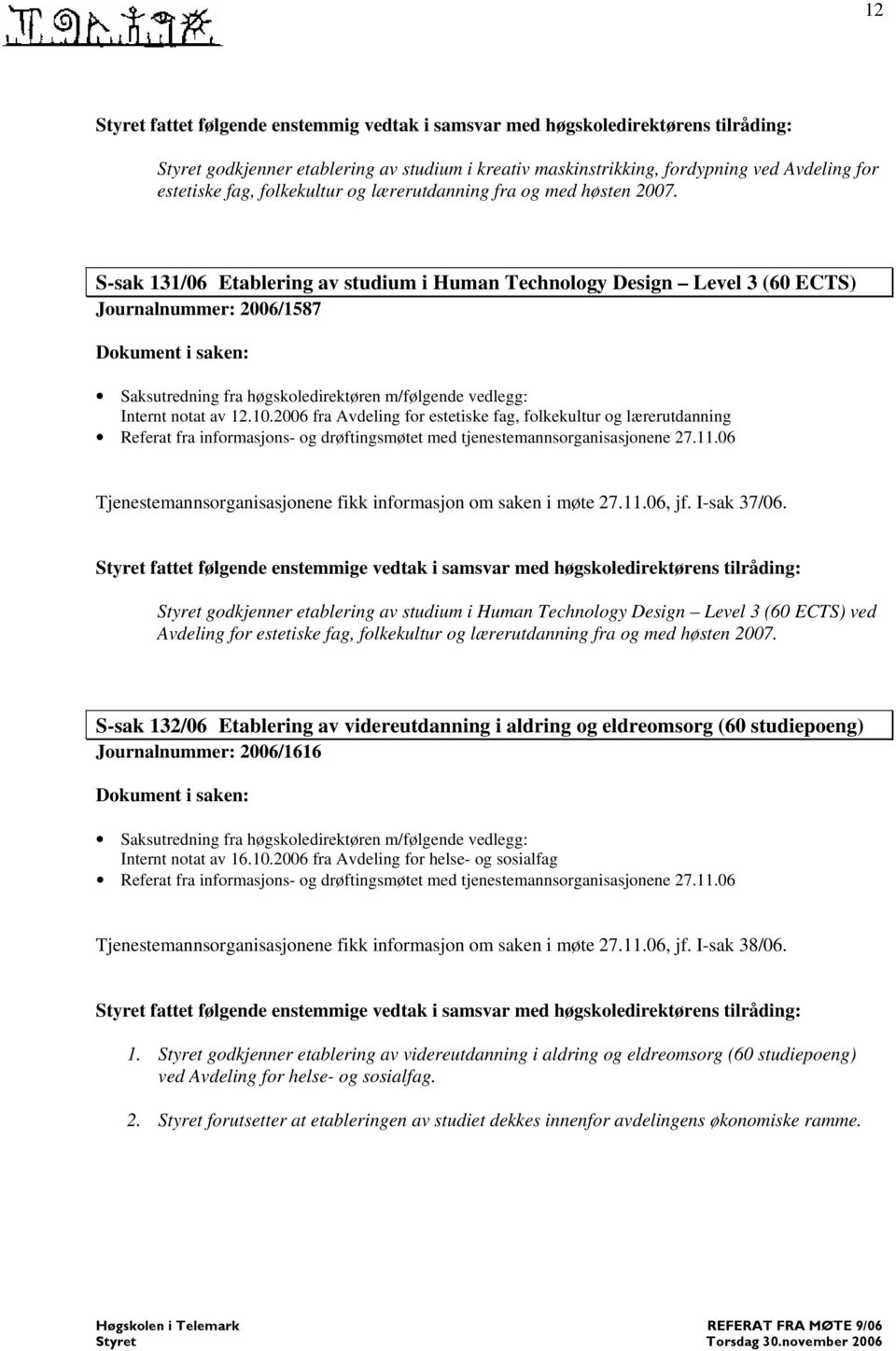 2006 fra Avdeling for estetiske fag, folkekultur og lærerutdanning Tjenestemannsorganisasjonene fikk informasjon om saken i møte 27.11.06, jf. I-sak 37/06.