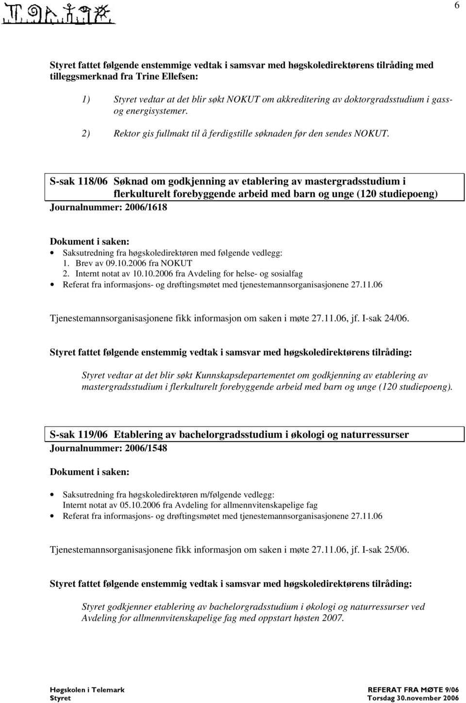 S-sak 118/06 Søknad om godkjenning av etablering av mastergradsstudium i flerkulturelt forebyggende arbeid med barn og unge (120 studiepoeng) Journalnummer: 2006/1618 Saksutredning fra