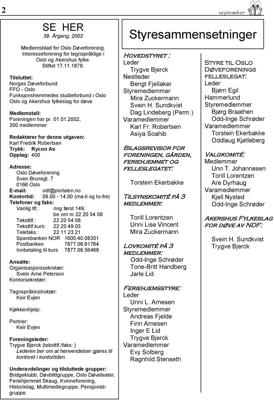 01.2002, 350 medlemmer Redaktører for denne utgaven: Karl Fredrik Robertsen Trykk: Rycon As Opplag: 400 Adresse: Oslo Døveforening Sven Brunsgt. 7 0166 Oslo E-mail: odf@portalen.no Kontortid: 09.