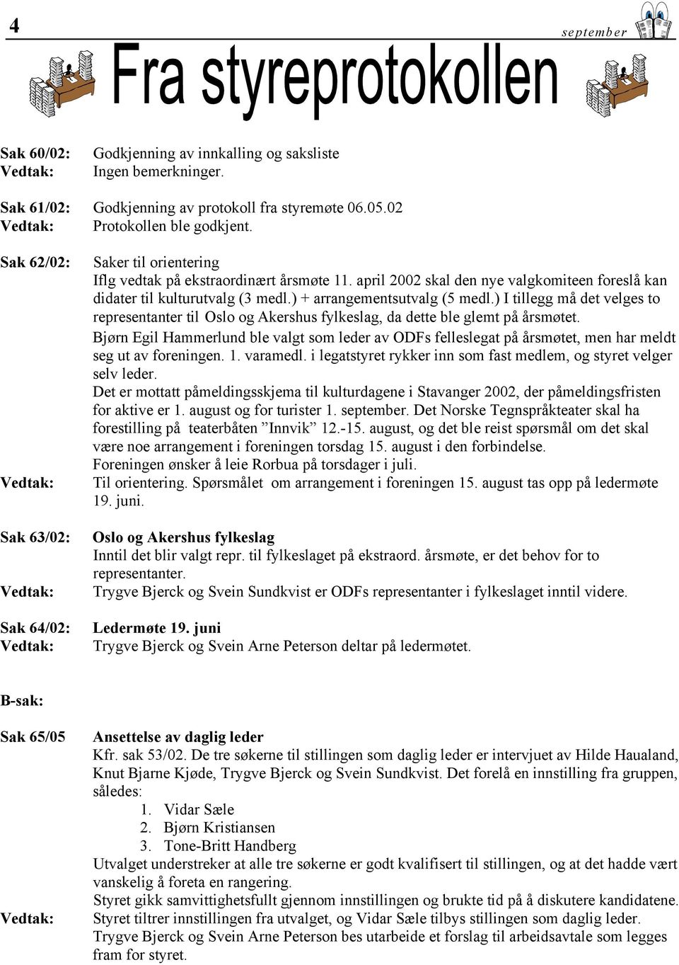 april 2002 skal den nye valgkomiteen foreslå kan didater til kulturutvalg (3 medl.) + arrangementsutvalg (5 medl.