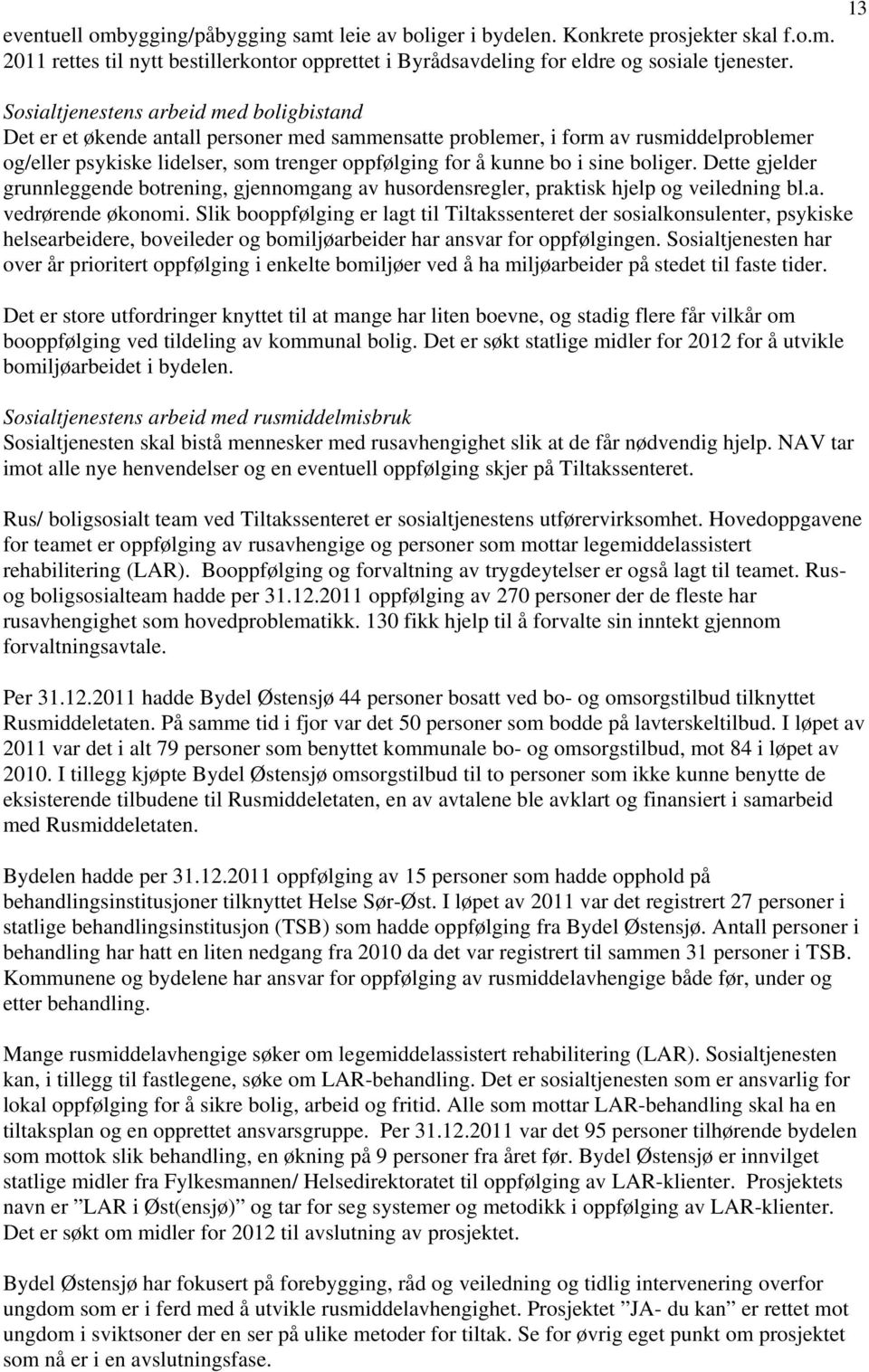 i sine boliger. Dette gjelder grunnleggende botrening, gjennomgang av husordensregler, praktisk hjelp og veiledning bl.a. vedrørende økonomi.