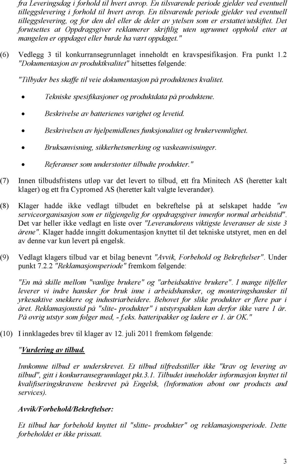 Det forutsettes at Oppdragsgiver reklamerer skriftlig uten ugrunnet opphold etter at mangelen er oppdaget eller burde ha vært oppdaget.