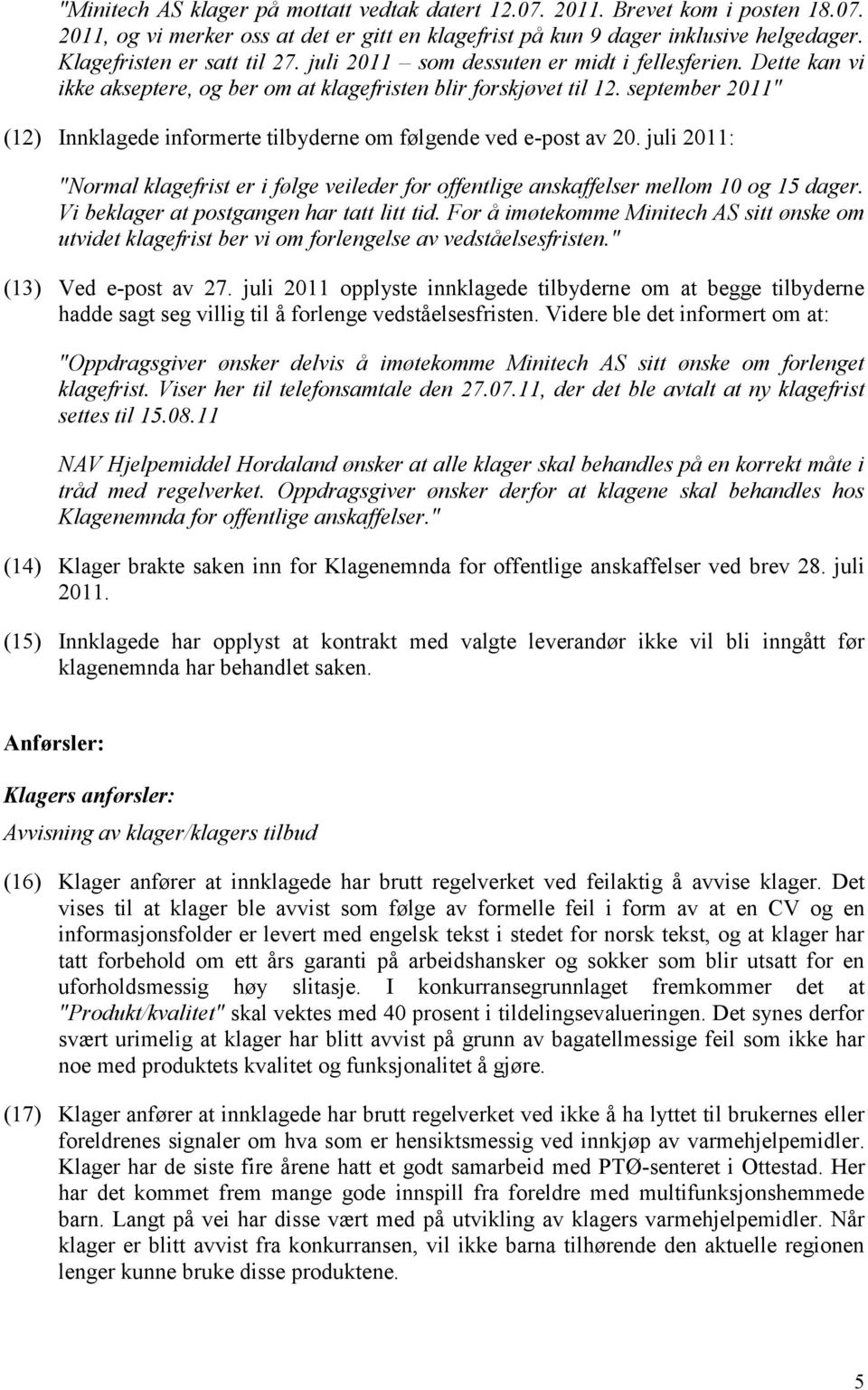 september 2011" (12) Innklagede informerte tilbyderne om følgende ved e-post av 20. juli 2011: "Normal klagefrist er i følge veileder for offentlige anskaffelser mellom 10 og 15 dager.