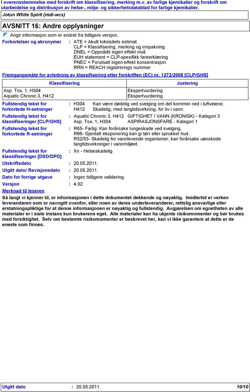 ingen effekt konsentrasjon RRN = REACH registrerings nummer Fremgangsmåte for avledning av klassifisering etter forskriften (EC) nr. 1272/2008 [CLP/GHS] Asp. Tox.