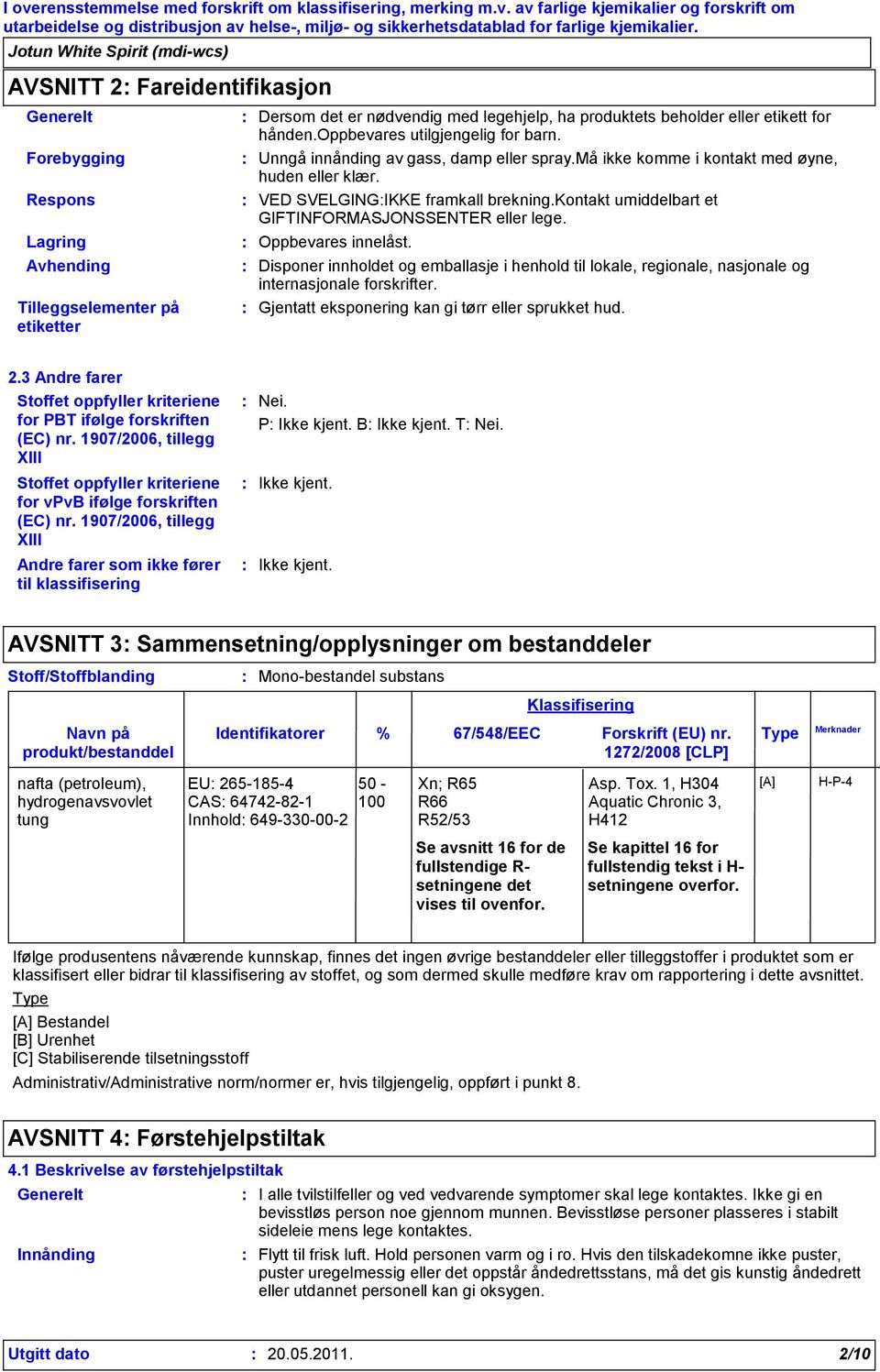 kontakt umiddelbart et GIFTINFORMASJONSSENTER eller lege. Oppbevares innelåst. Disponer innholdet og emballasje i henhold til lokale, regionale, nasjonale og internasjonale forskrifter.