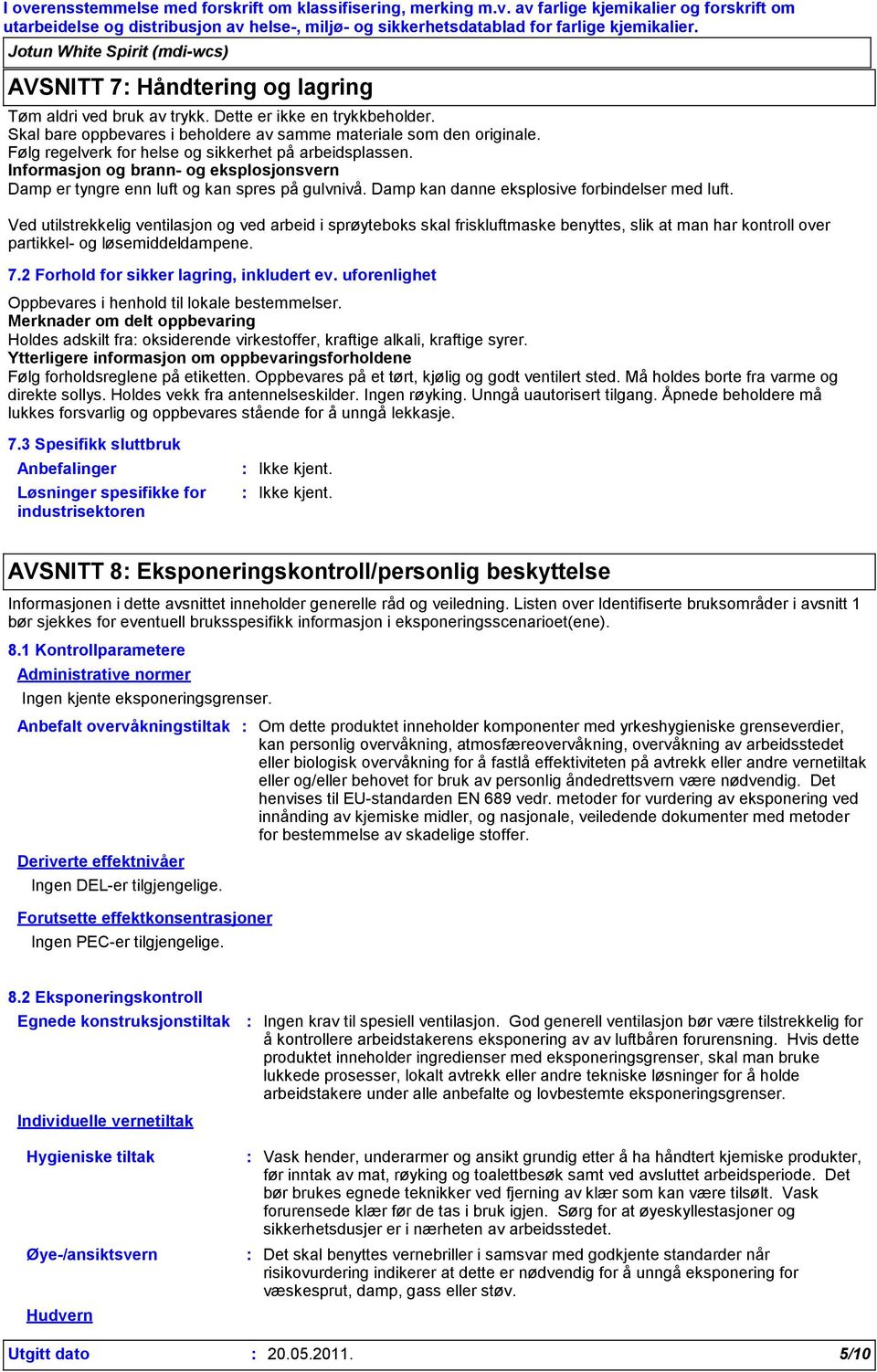 Ved utilstrekkelig ventilasjon og ved arbeid i sprøyteboks skal friskluftmaske benyttes, slik at man har kontroll over partikkel- og løsemiddeldampene. 7.2 Forhold for sikker lagring, inkludert ev.