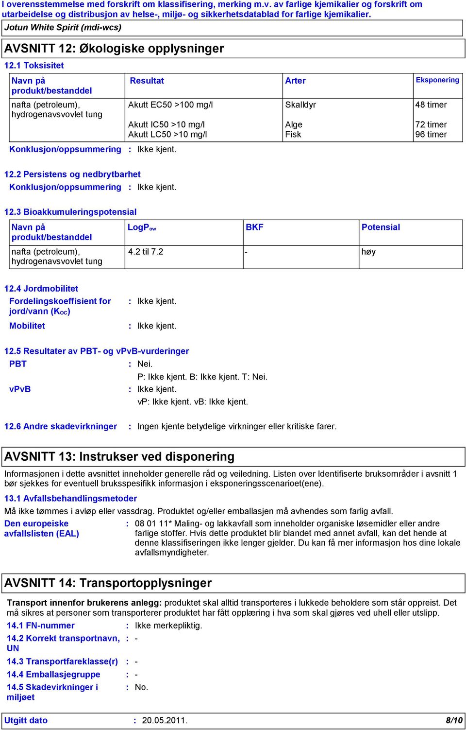 timer Akutt LC50 >10 mg/l Fisk 96 timer 12.2 Persistens og nedbrytbarhet Konklusjon/oppsummering 12.