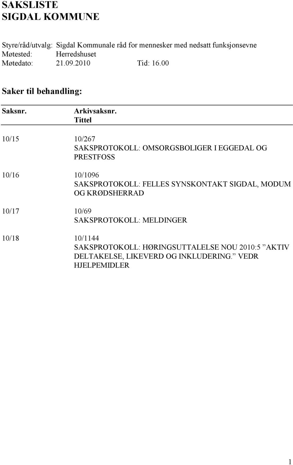 Tittel 10/15 10/267 SAKSPROTOKOLL: OMSORGSBOLIGER I EGGEDAL OG PRESTFOSS 10/16 10/1096 SAKSPROTOKOLL: FELLES SYNSKONTAKT