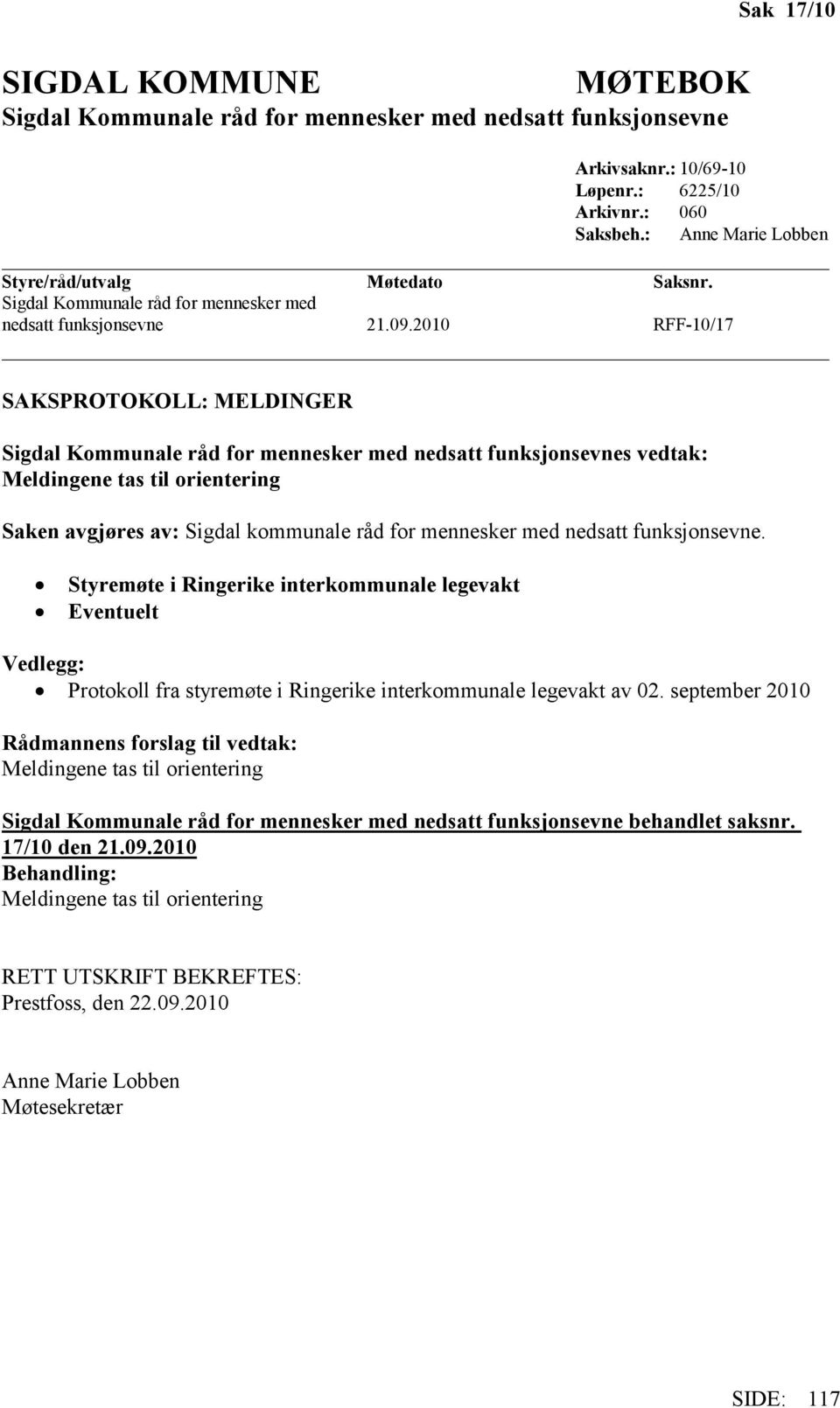 2010 RFF-10/17 SAKSPROTOKOLL: MELDINGER Sigdal Kommunale råd for mennesker med nedsatt funksjonsevnes vedtak: Meldingene tas til orientering Saken avgjøres av: Sigdal kommunale råd for mennesker med