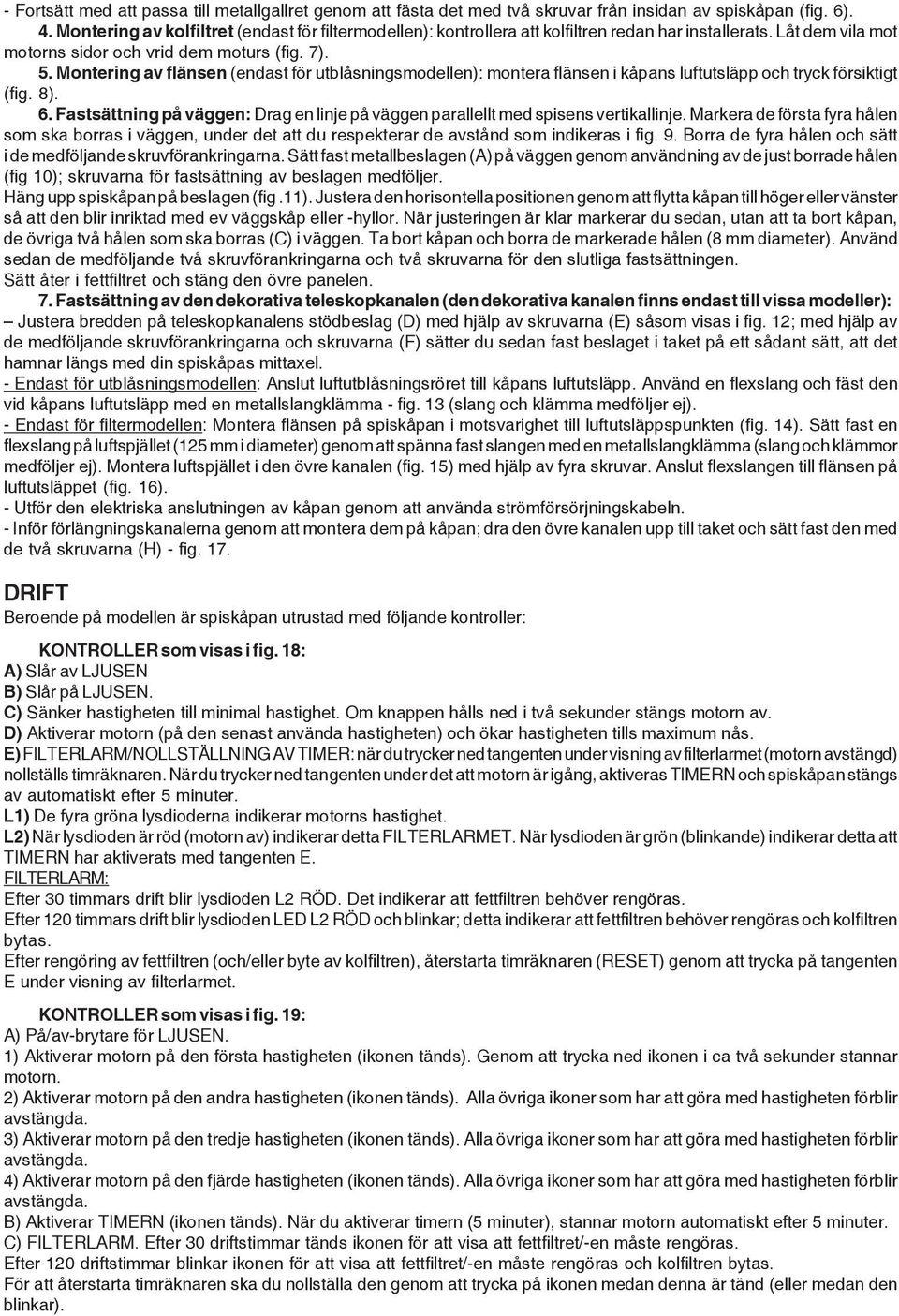 Montering av flänsen (endast för utblåsningsmodellen): montera flänsen i kåpans luftutsläpp och tryck försiktigt (fig. 8). 6.