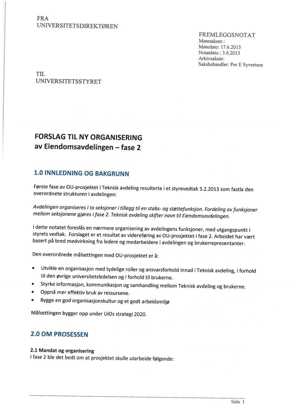 2013 sm fastla den verrdnete strukturen i avdelingen: Avdelingen rganiseres i t seksjner i tillegg til en stabs- g støttefunksjn. Frdeling av funksjner mellm seksjnene gjøres ifase 2.