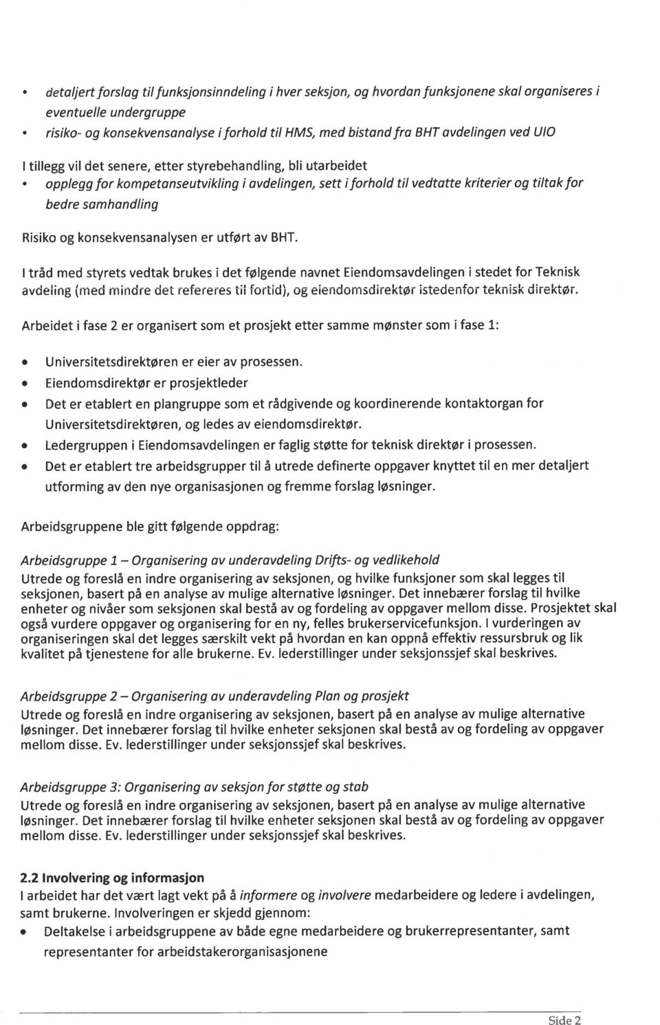 utført av BHT. tråd med styrets vedtak brukes i det følgende navnet Eiendmsavdelingen i stedet fr Teknisk avdeling (med mindre det refereres ti frtid), g eiendmsdirektør istedenfr teknisk direktør.